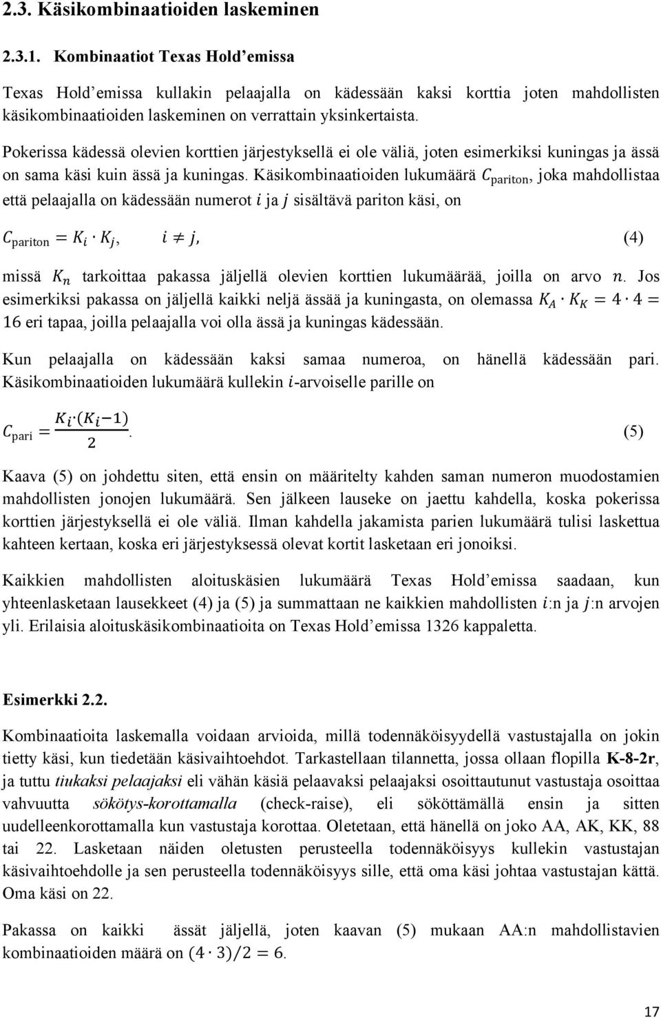 Pokerissa kädessä olevien korttien järjestyksellä ei ole väliä, joten esimerkiksi kuningas ja ässä on sama käsi kuin ässä ja kuningas.