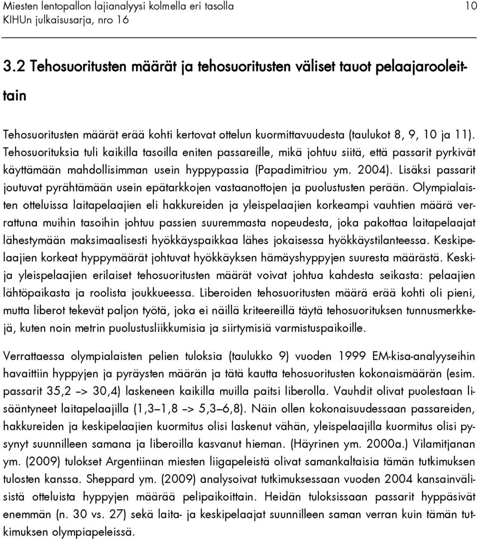 Tehosuorituksia tuli kaikilla tasoilla eniten passareille, mikä johtuu siitä, että passarit pyrkivät käyttämään mahdollisimman usein hyppypassia (Papadimitriou ym. 2004).