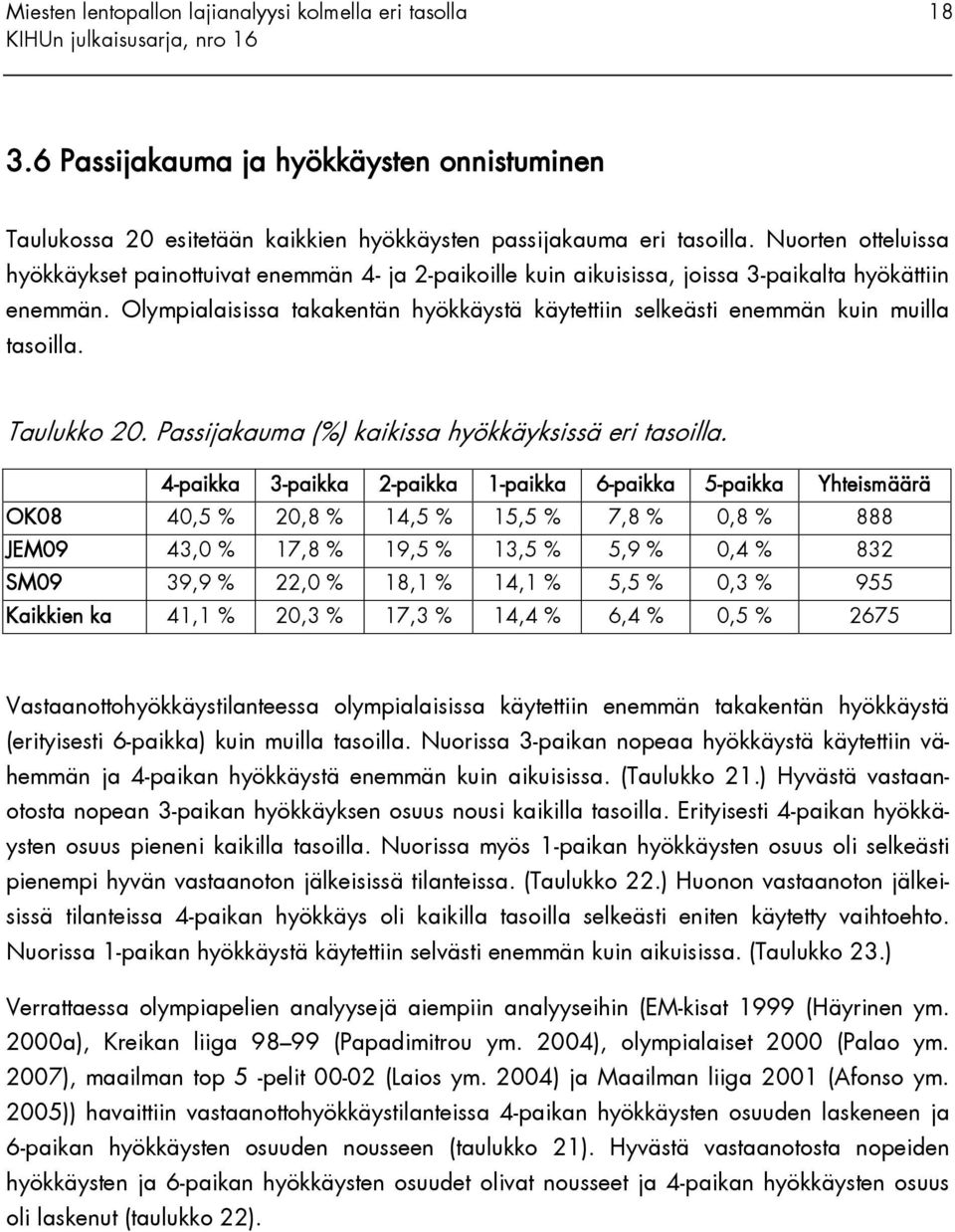 Olympialaisissa takakentän hyökkäystä käytettiin selkeästi enemmän kuin muilla tasoilla. Taulukko 20. Passijakauma (%) kaikissa hyökkäyksissä eri tasoilla.