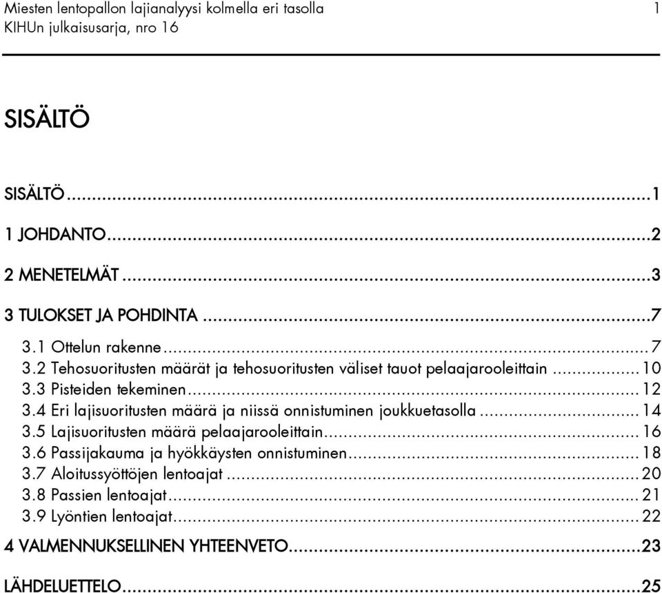 4 Eri lajisuoritusten määrä ja niissä onnistuminen joukkuetasolla... 14 3.5 Lajisuoritusten määrä pelaajarooleittain... 16 3.