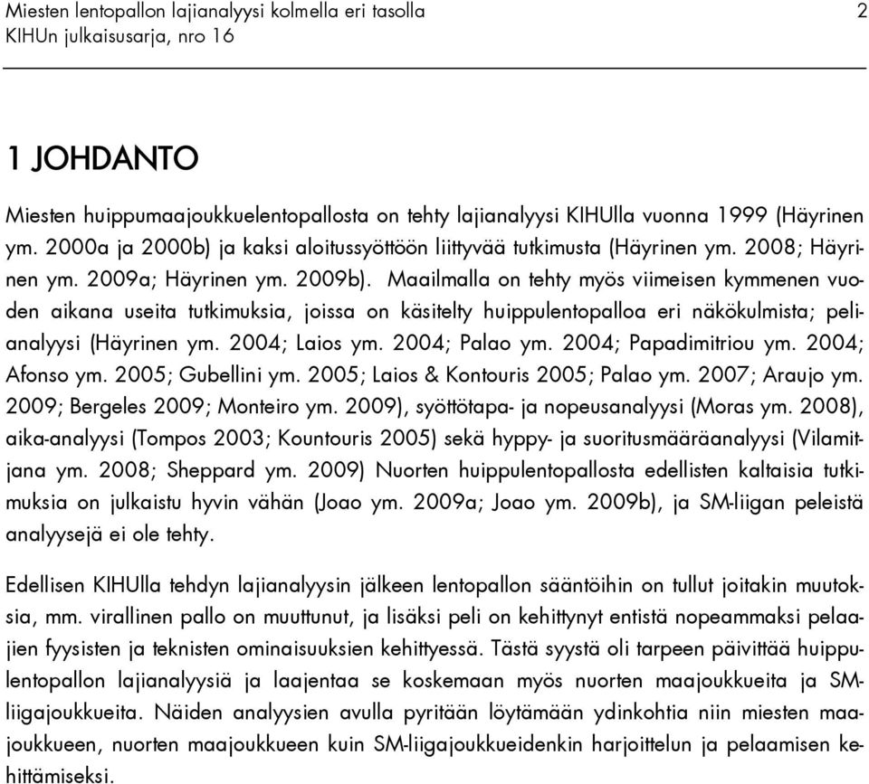Maailmalla on tehty myös viimeisen kymmenen vuoden aikana useita tutkimuksia, joissa on käsitelty huippulentopalloa eri näkökulmista; pelianalyysi (Häyrinen ym. 2004; Laios ym. 2004; Palao ym.