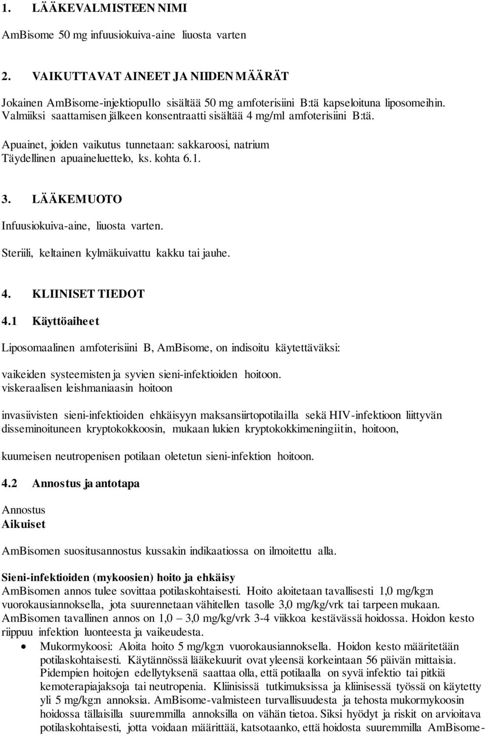 Valmiiksi saattamisen jälkeen konsentraatti sisältää 4 mg/ml amfoterisiini B:tä. Apuainet, joiden vaikutus tunnetaan: sakkaroosi, natrium Täydellinen apuaineluettelo, ks. kohta 6.1. 3.