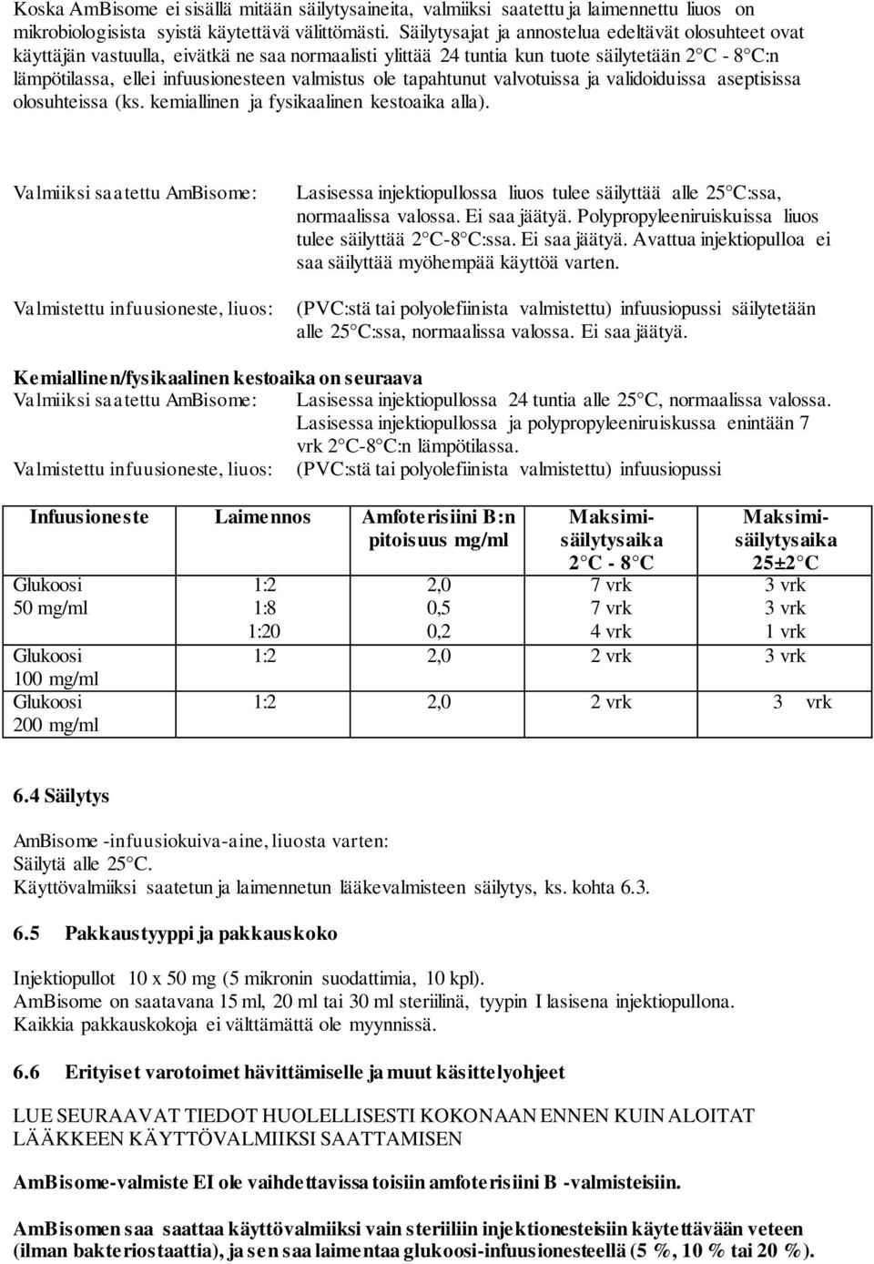 ole tapahtunut valvotuissa ja validoiduissa aseptisissa olosuhteissa (ks. kemiallinen ja fysikaalinen kestoaika alla).