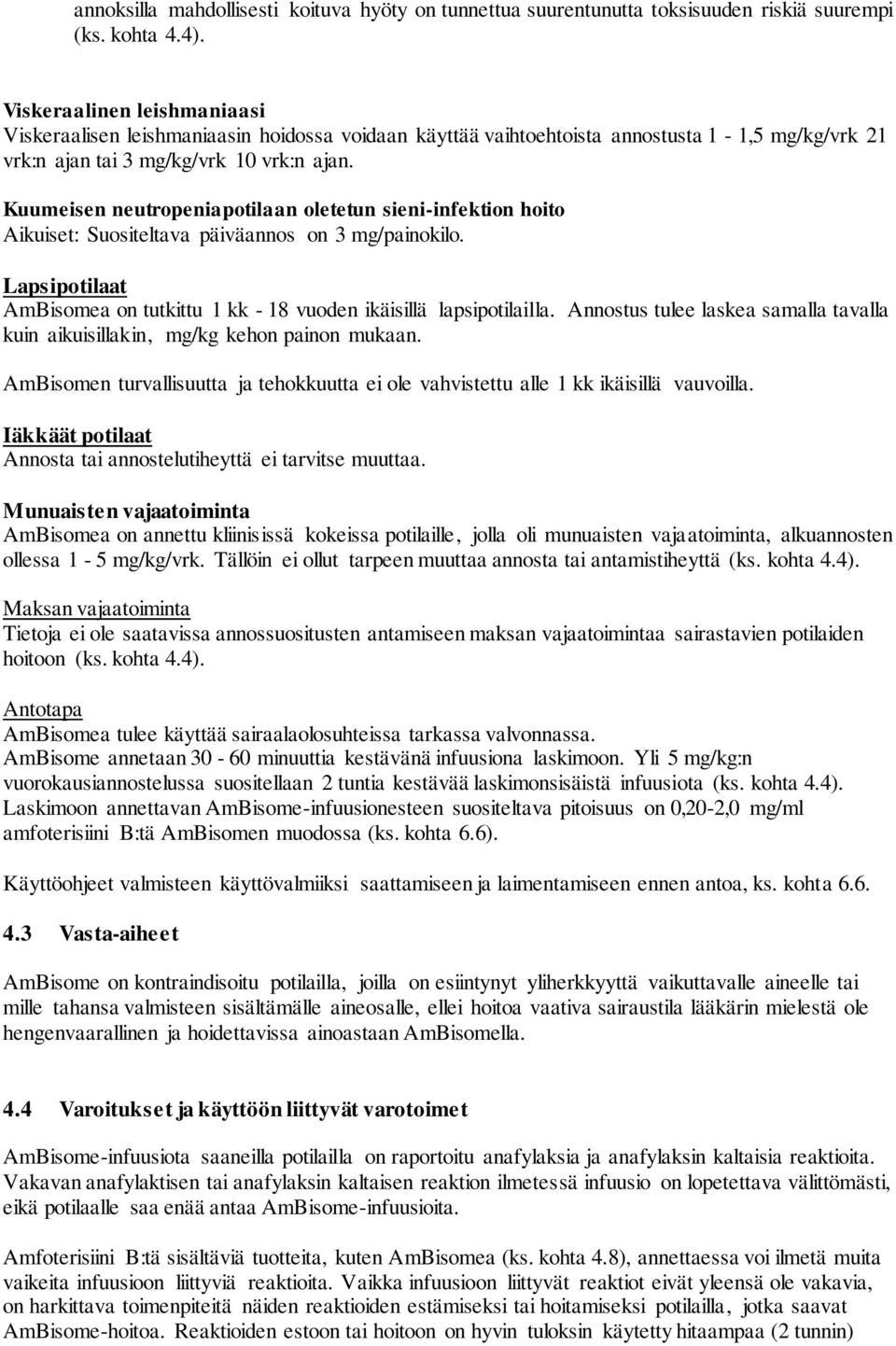 Kuumeisen neutropeniapotilaan oletetun sieni-infektion hoito Aikuiset: Suositeltava päiväannos on 3 mg/painokilo. Lapsipotilaat AmBisomea on tutkittu 1 kk - 18 vuoden ikäisillä lapsipotilailla.
