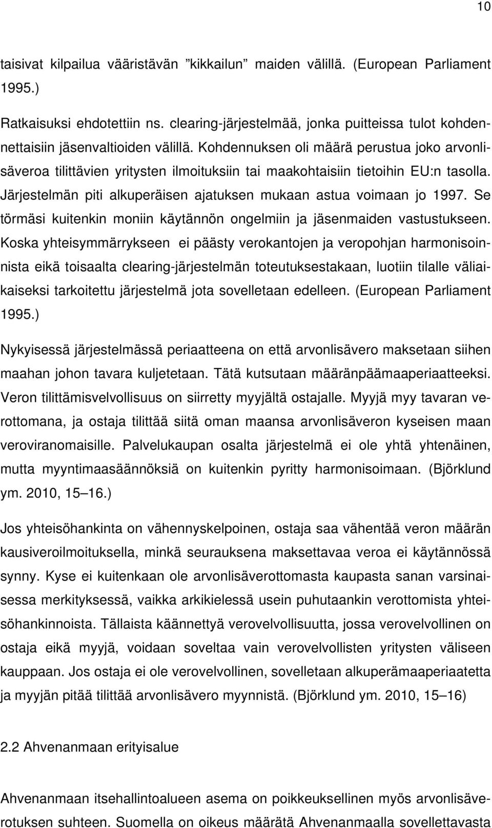 Kohdennuksen oli määrä perustua joko arvonlisäveroa tilittävien yritysten ilmoituksiin tai maakohtaisiin tietoihin EU:n tasolla. Järjestelmän piti alkuperäisen ajatuksen mukaan astua voimaan jo 1997.