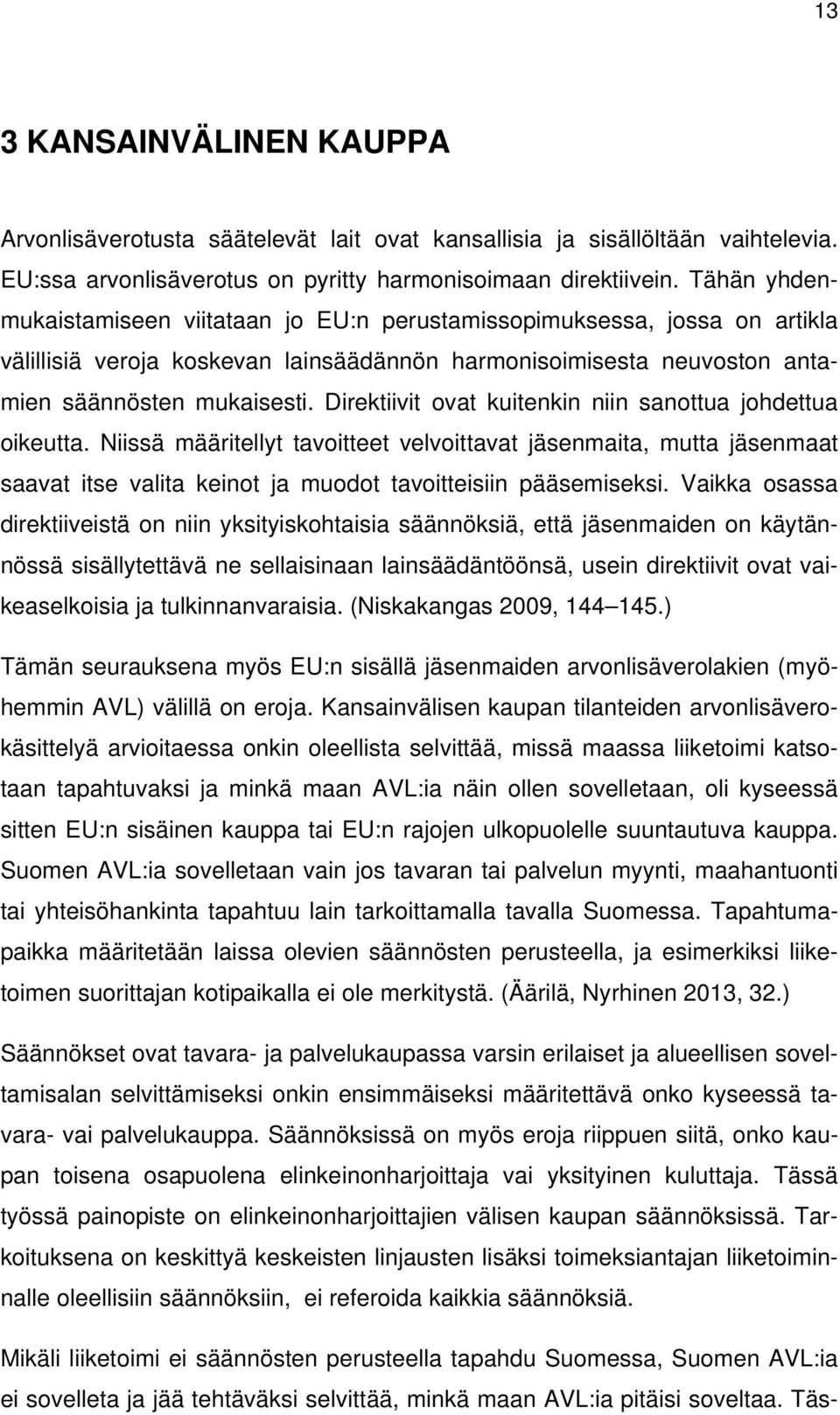 Direktiivit ovat kuitenkin niin sanottua johdettua oikeutta. Niissä määritellyt tavoitteet velvoittavat jäsenmaita, mutta jäsenmaat saavat itse valita keinot ja muodot tavoitteisiin pääsemiseksi.