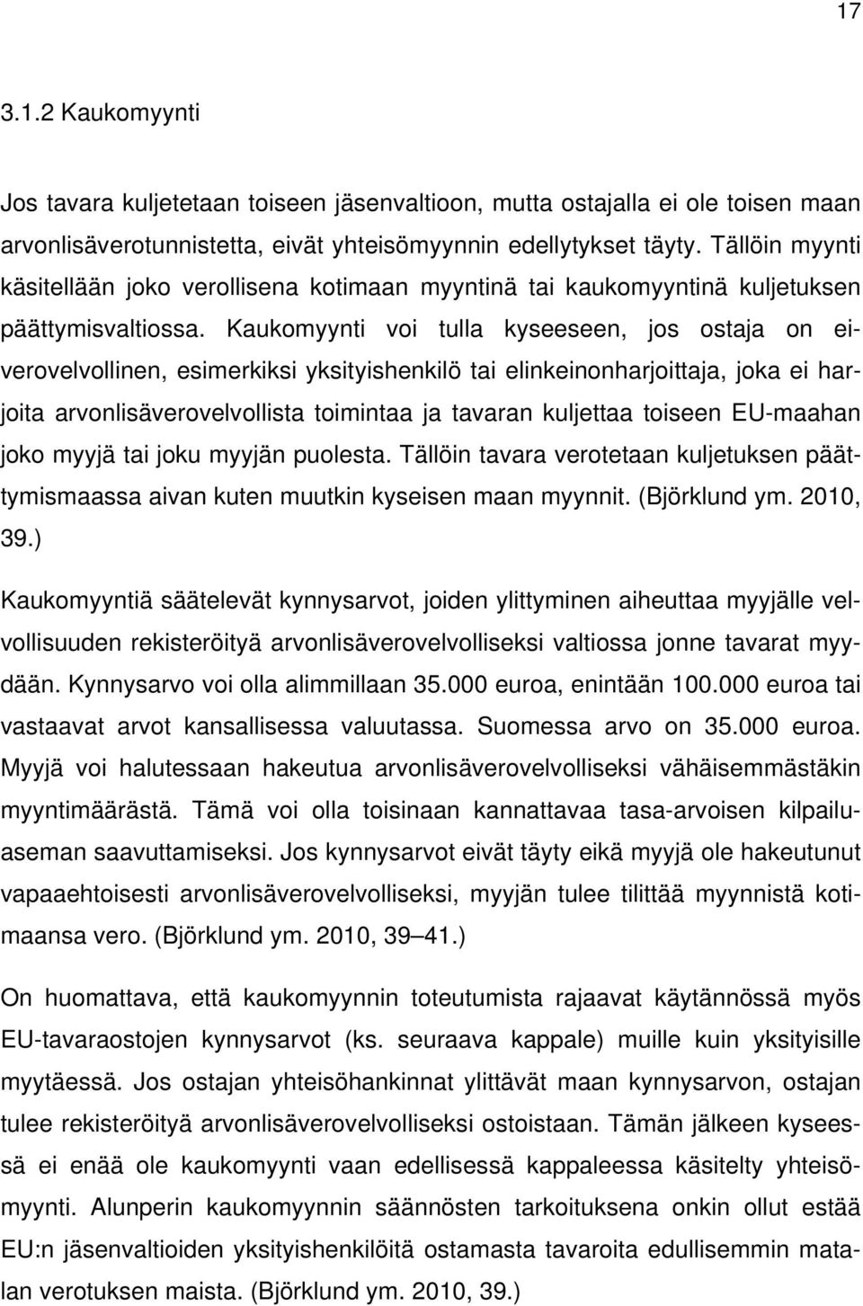 Kaukomyynti voi tulla kyseeseen, jos ostaja on eiverovelvollinen, esimerkiksi yksityishenkilö tai elinkeinonharjoittaja, joka ei harjoita arvonlisäverovelvollista toimintaa ja tavaran kuljettaa