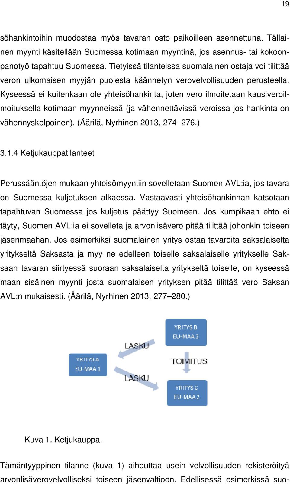 Kyseessä ei kuitenkaan ole yhteisöhankinta, joten vero ilmoitetaan kausiveroilmoituksella kotimaan myynneissä (ja vähennettävissä veroissa jos hankinta on vähennyskelpoinen).