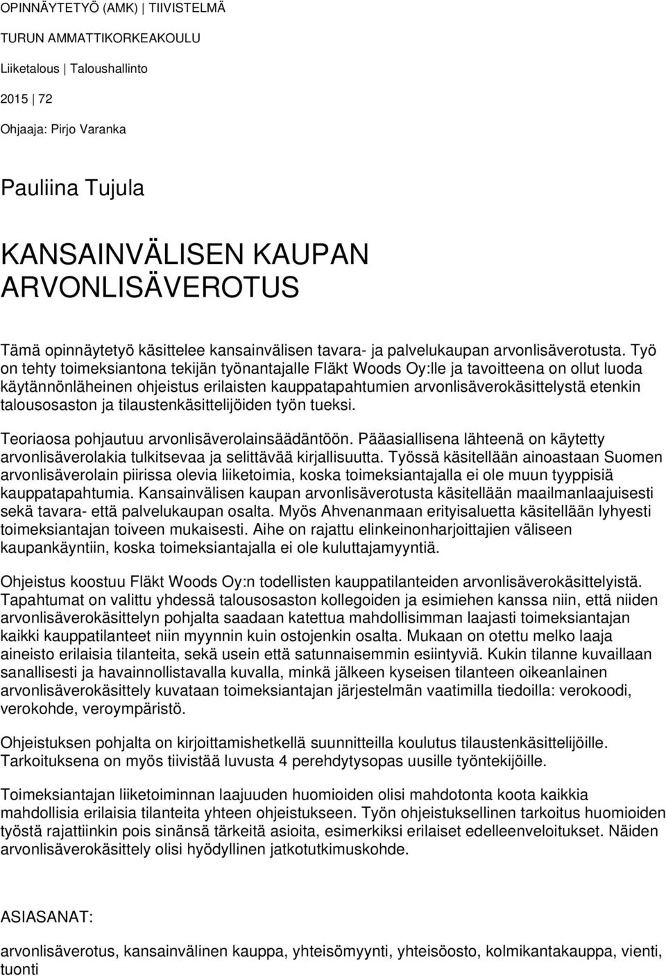 Työ on tehty toimeksiantona tekijän työnantajalle Fläkt Woods Oy:lle ja tavoitteena on ollut luoda käytännönläheinen ohjeistus erilaisten kauppatapahtumien arvonlisäverokäsittelystä etenkin