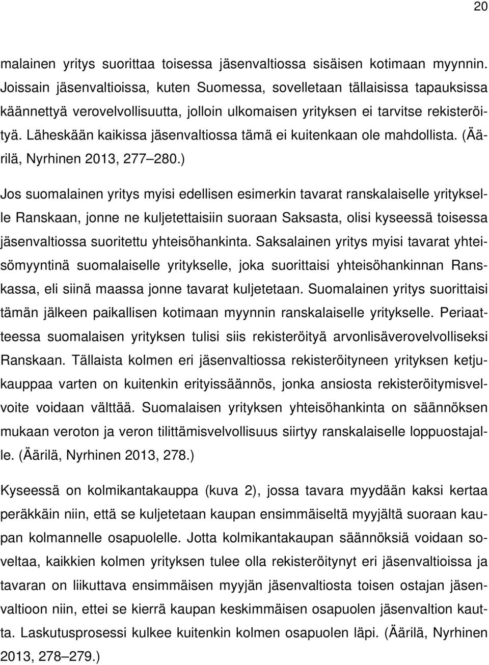 Läheskään kaikissa jäsenvaltiossa tämä ei kuitenkaan ole mahdollista. (Äärilä, Nyrhinen 2013, 277 280.