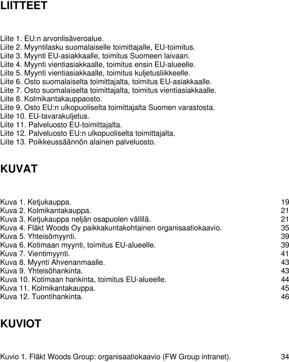 Osto suomalaiselta toimittajalta, toimitus vientiasiakkaalle. Liite 8. Kolmikantakauppaosto. Liite 9. Osto EU:n ulkopuoliselta toimittajalta Suomen varastosta. Liite 10. EU-tavarakuljetus. Liite 11.