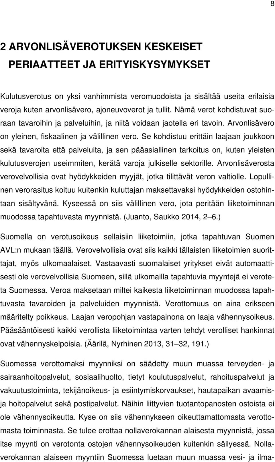 Se kohdistuu erittäin laajaan joukkoon sekä tavaroita että palveluita, ja sen pääasiallinen tarkoitus on, kuten yleisten kulutusverojen useimmiten, kerätä varoja julkiselle sektorille.