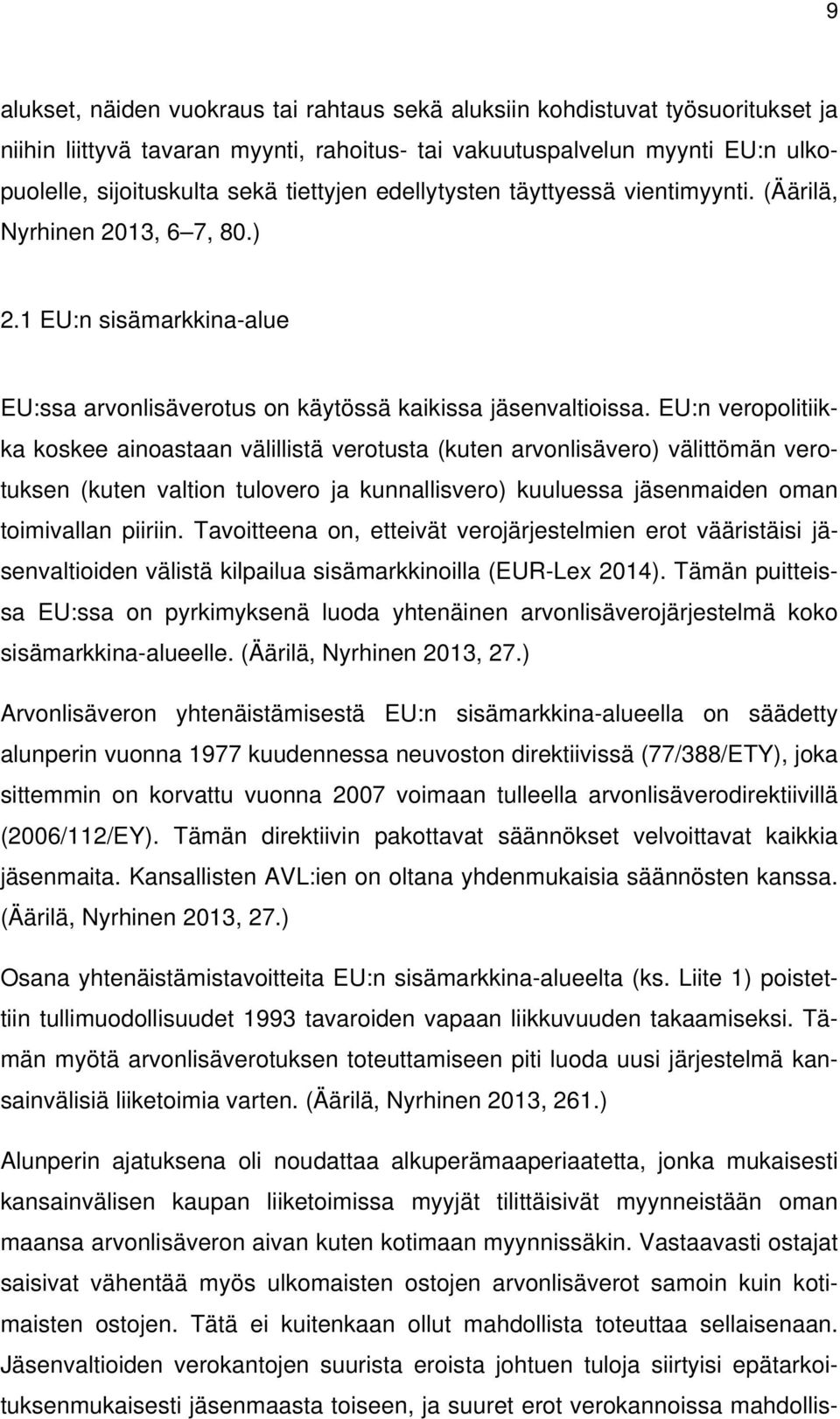 EU:n veropolitiikka koskee ainoastaan välillistä verotusta (kuten arvonlisävero) välittömän verotuksen (kuten valtion tulovero ja kunnallisvero) kuuluessa jäsenmaiden oman toimivallan piiriin.