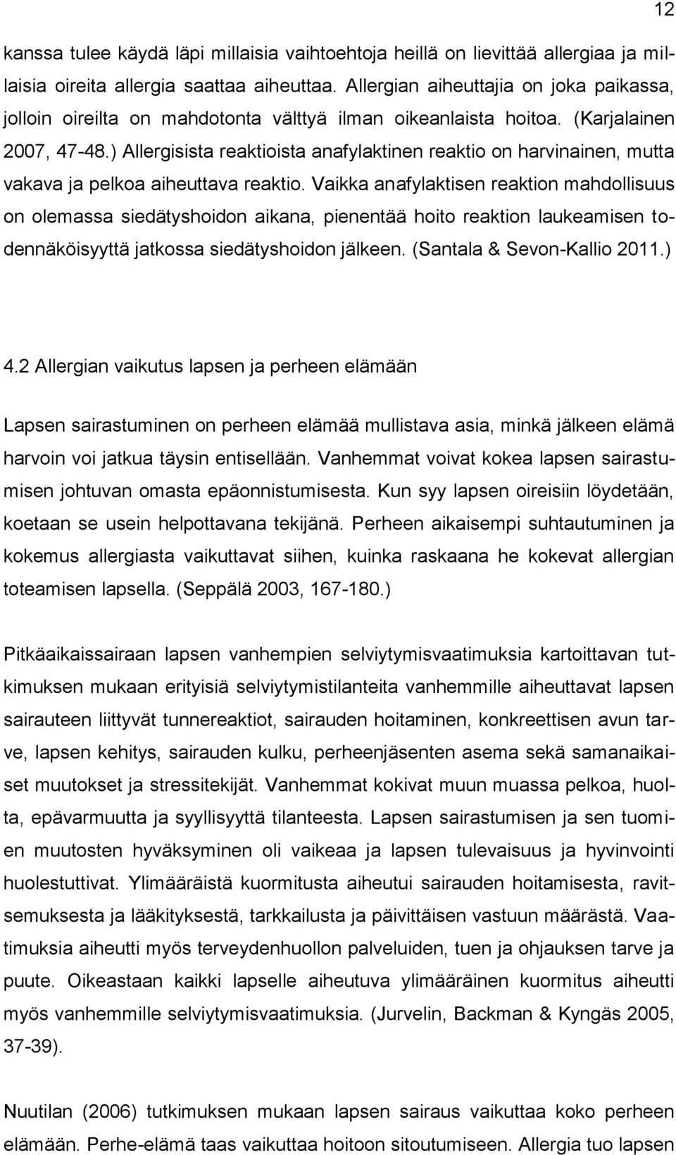 ) Allergisista reaktioista anafylaktinen reaktio on harvinainen, mutta vakava ja pelkoa aiheuttava reaktio.
