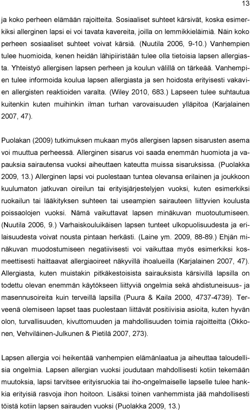 Yhteistyö allergisen lapsen perheen ja koulun välillä on tärkeää. Vanhempien tulee informoida koulua lapsen allergiasta ja sen hoidosta erityisesti vakavien allergisten reaktioiden varalta.