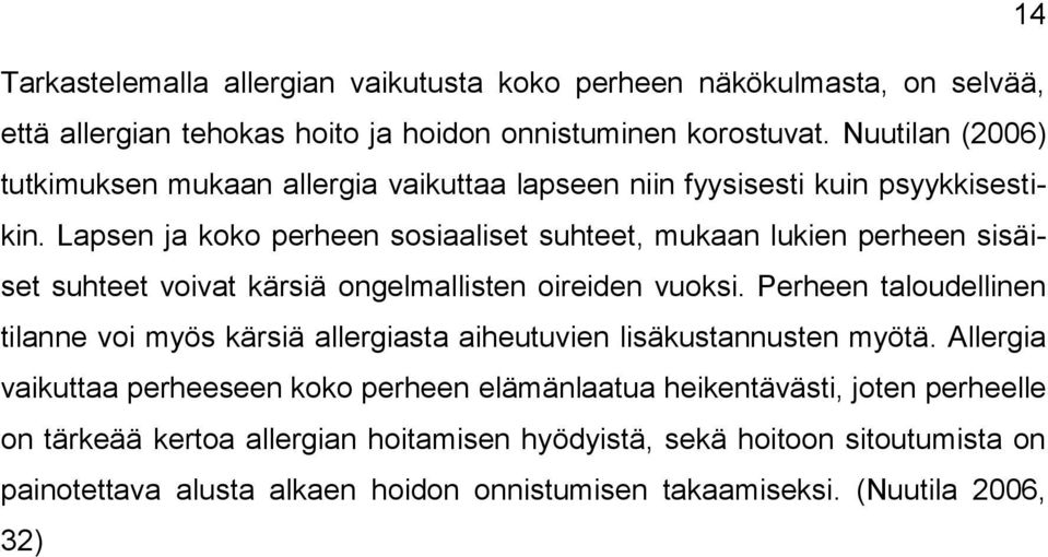 Lapsen ja koko perheen sosiaaliset suhteet, mukaan lukien perheen sisäiset suhteet voivat kärsiä ongelmallisten oireiden vuoksi.