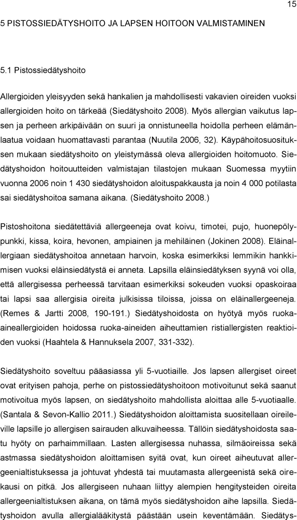 Myös allergian vaikutus lapsen ja perheen arkipäivään on suuri ja onnistuneella hoidolla perheen elämänlaatua voidaan huomattavasti parantaa (Nuutila 2006, 32).