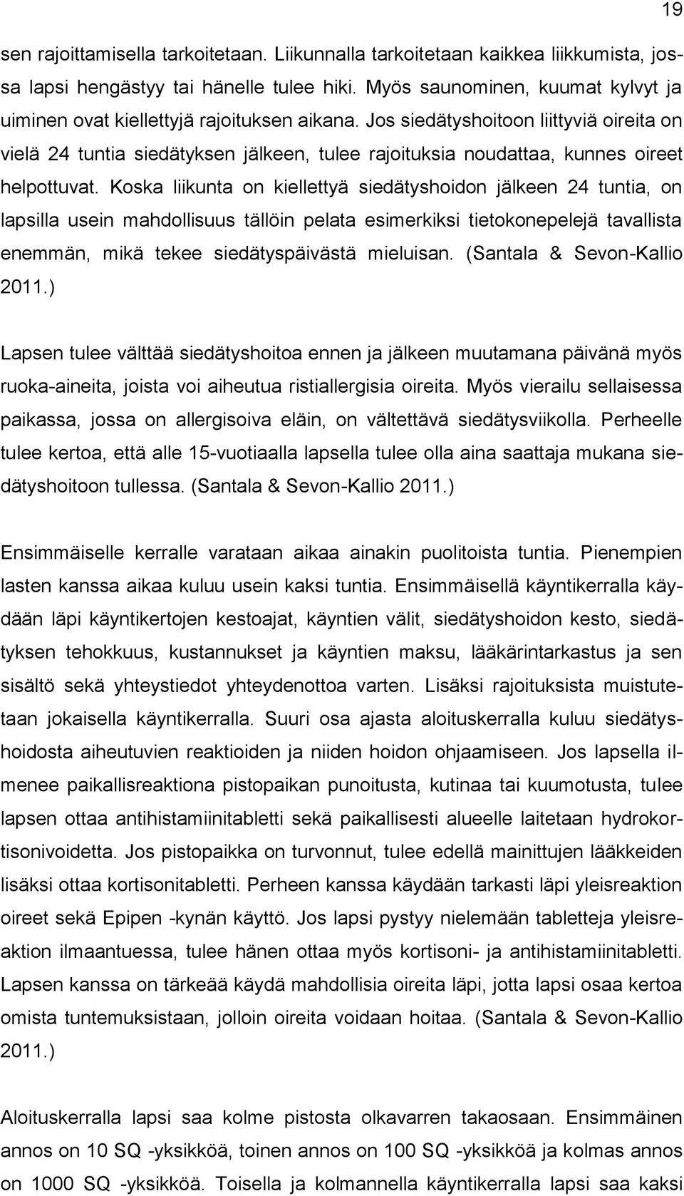 Jos siedätyshoitoon liittyviä oireita on vielä 24 tuntia siedätyksen jälkeen, tulee rajoituksia noudattaa, kunnes oireet helpottuvat.