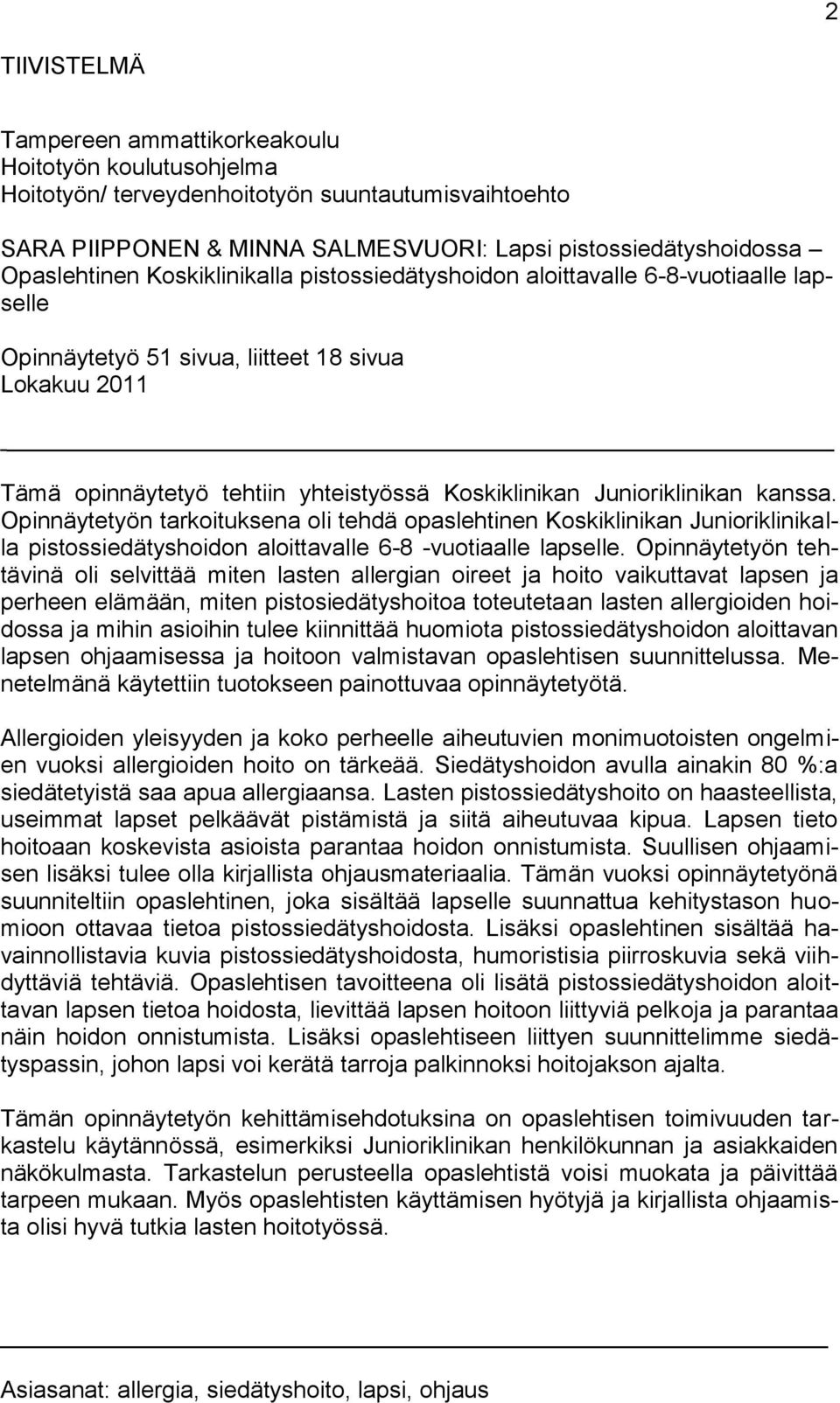 kanssa. Opinnäytetyön tarkoituksena oli tehdä opaslehtinen Koskiklinikan Junioriklinikalla pistossiedätyshoidon aloittavalle 6-8 -vuotiaalle lapselle.