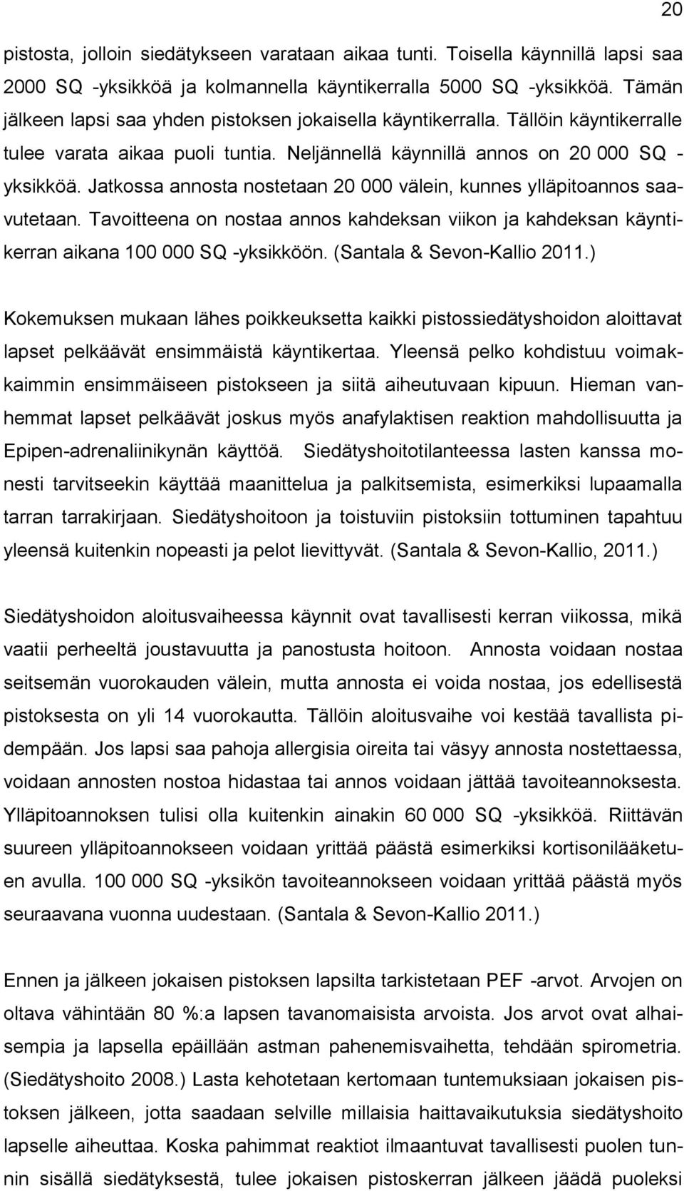 Jatkossa annosta nostetaan 20 000 välein, kunnes ylläpitoannos saavutetaan. Tavoitteena on nostaa annos kahdeksan viikon ja kahdeksan käyntikerran aikana 100 000 SQ -yksikköön.