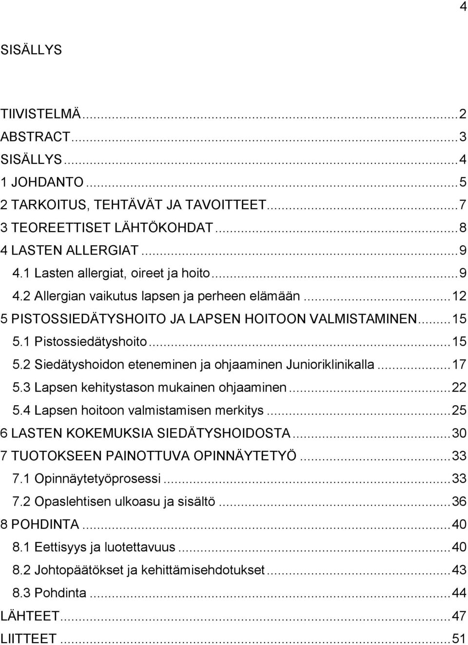 1 Pistossiedätyshoito... 15 5.2 Siedätyshoidon eteneminen ja ohjaaminen Junioriklinikalla... 17 5.3 Lapsen kehitystason mukainen ohjaaminen... 22 5.4 Lapsen hoitoon valmistamisen merkitys.