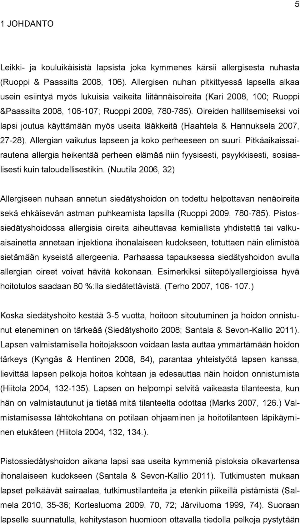Oireiden hallitsemiseksi voi lapsi joutua käyttämään myös useita lääkkeitä (Haahtela & Hannuksela 2007, 27-28). Allergian vaikutus lapseen ja koko perheeseen on suuri.