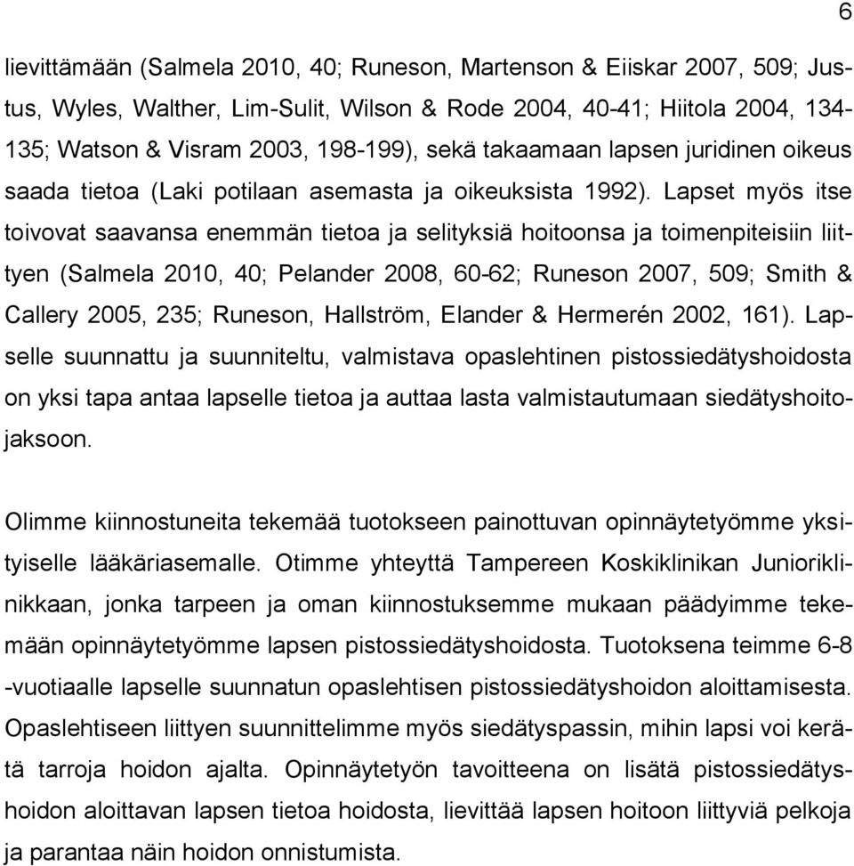 Lapset myös itse toivovat saavansa enemmän tietoa ja selityksiä hoitoonsa ja toimenpiteisiin liittyen (Salmela 2010, 40; Pelander 2008, 60-62; Runeson 2007, 509; Smith & Callery 2005, 235; Runeson,