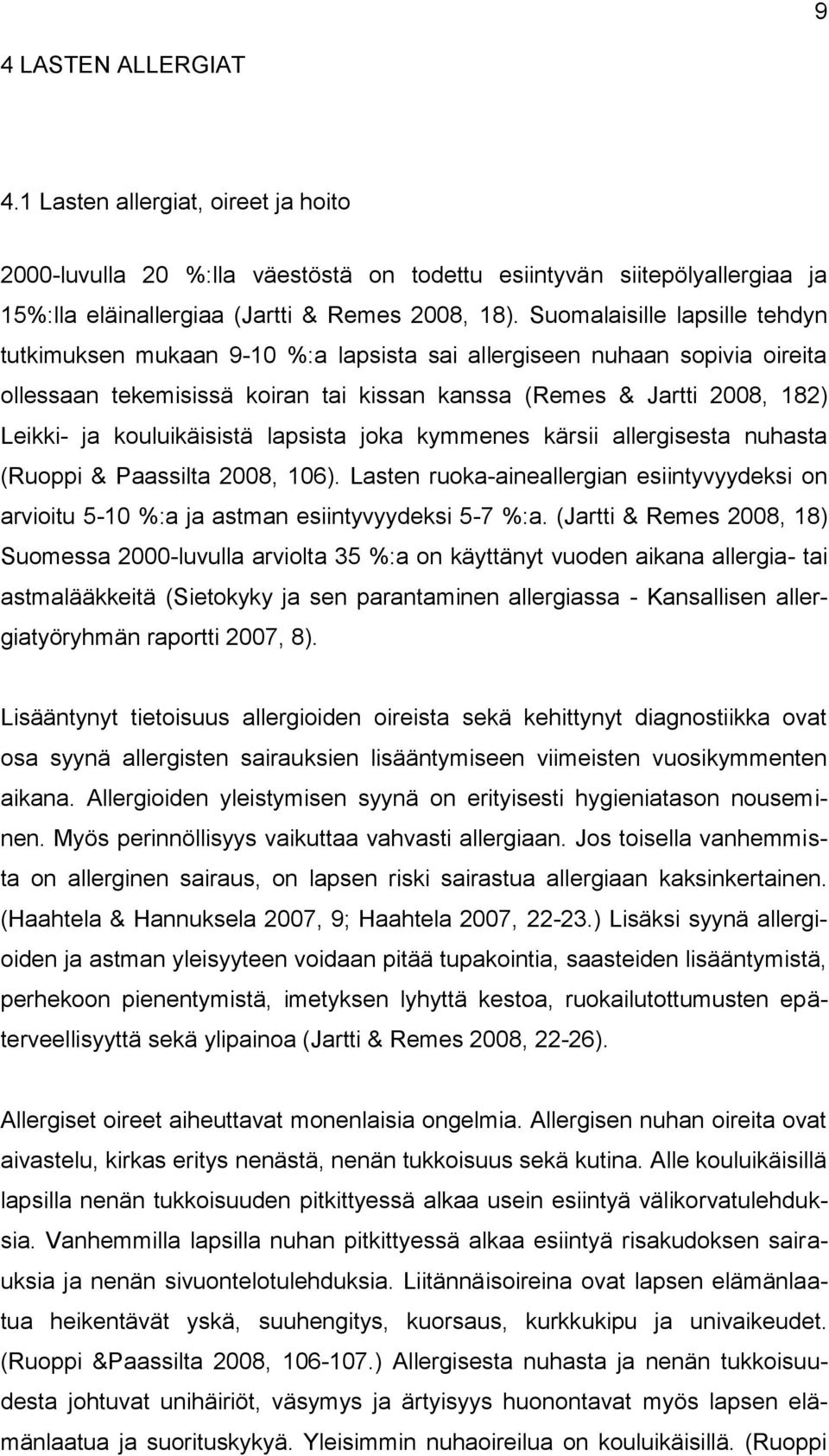 kouluikäisistä lapsista joka kymmenes kärsii allergisesta nuhasta (Ruoppi & Paassilta 2008, 106). Lasten ruoka-aineallergian esiintyvyydeksi on arvioitu 5-10 %:a ja astman esiintyvyydeksi 5-7 %:a.
