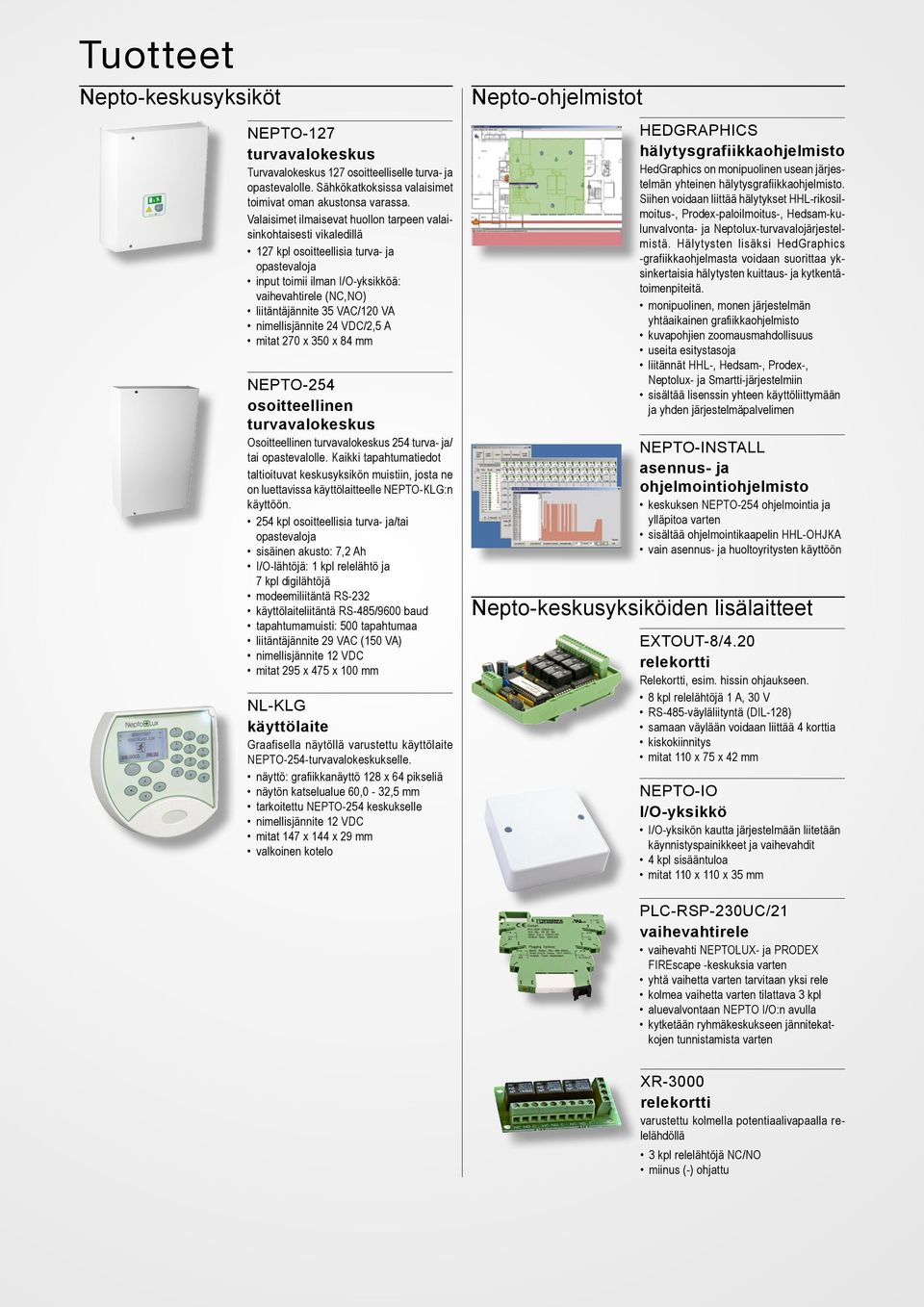 VA nimellisjännite 24 VDC/2,5 A mitat 270 x 350 x 84 mm NEPTO-254 turvavalokeskus Osoitteellinen turvavalokeskus 254 turva- ja/ tai opastevalolle.