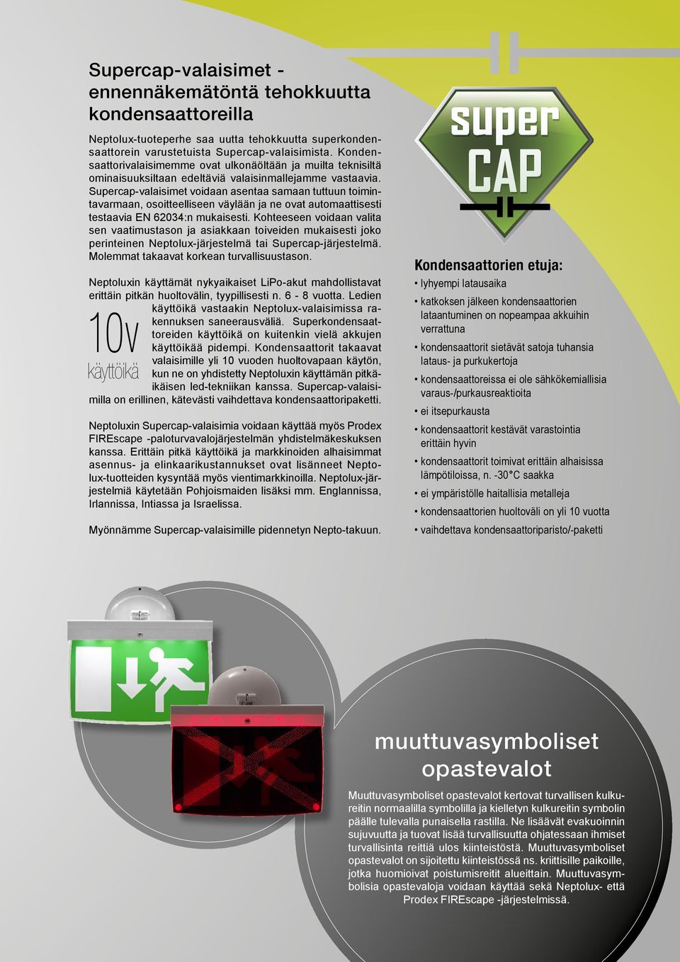 Supercap-valaisimet voidaan asentaa samaan tuttuun toimintavarmaan, osoitteelliseen väylään ja ne ovat automaattisesti testaavia EN 62034:n mukaisesti.