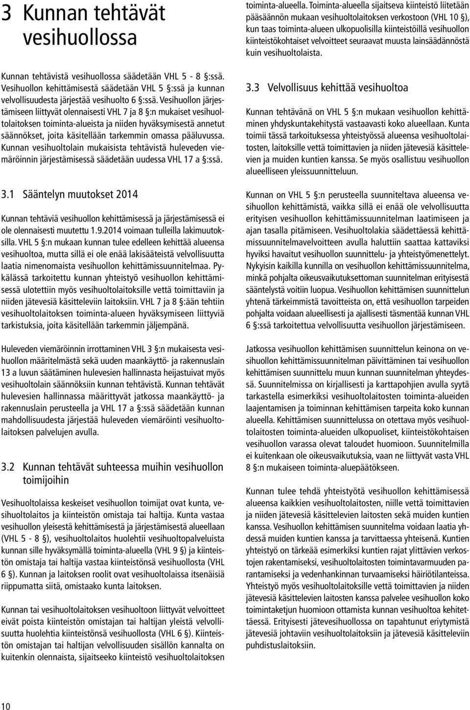 pääluvussa. Kunnan vesihuoltolain mukaisista tehtävistä huleveden viemäröinnin järjestämisessä säädetään uudessa VHL 17 a :ssä. 3.