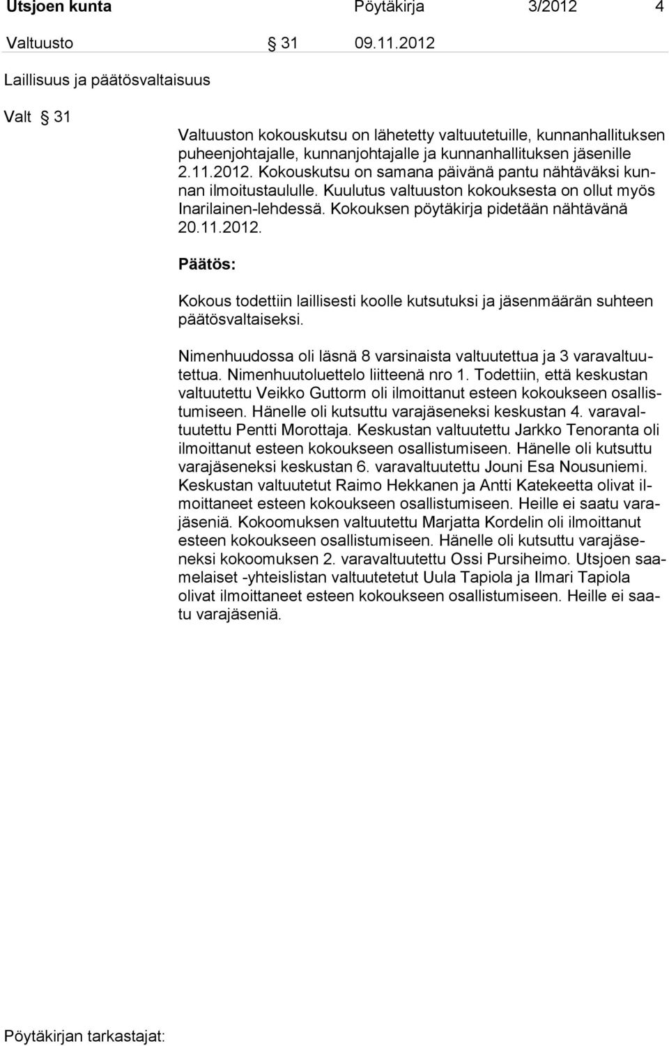 Kuulutus valtuuston kokouksesta on ollut myös Inarilainen-lehdessä. Kokouksen pöytäkirja pidetään nähtävänä 20.11.2012.