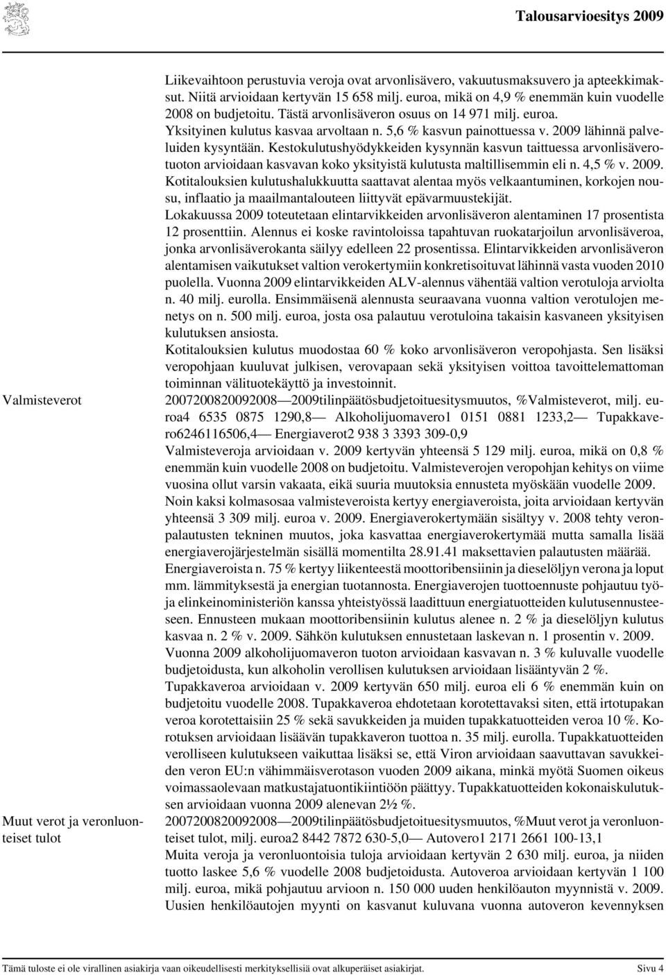 2009 lähinnä palveluiden kysyntään. Kestokulutushyödykkeiden kysynnän kasvun taittuessa arvonlisäverotuoton arvioidaan kasvavan koko yksityistä kulutusta maltillisemmin eli n. 4,5 % v. 2009.
