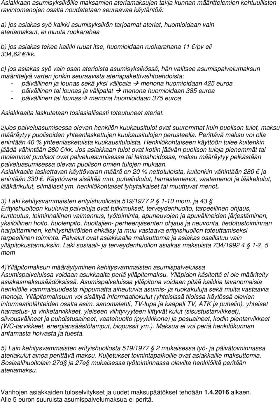 c) jos asiakas syö vain osan aterioista asumisyksikössä, hän valitsee asumispalvelumaksun määrittelyä varten jonkin seuraavista ateriapakettivaihtoehdoista: - päivällinen ja lounas sekä yksi välipala