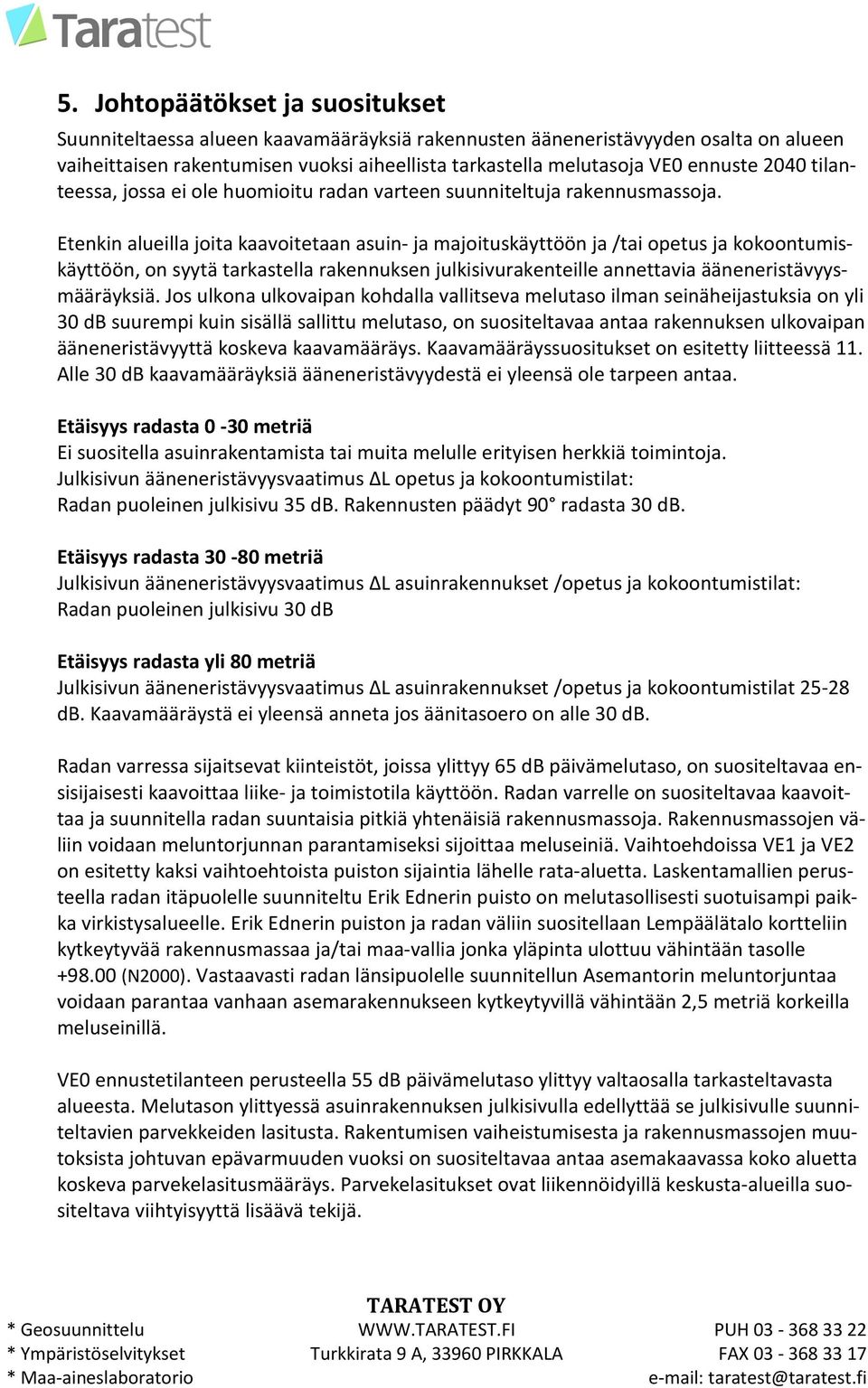 Etenkin alueilla joita kaavoitetaan asuin- ja ajoituskäyttöön ja /tai opetus ja kokoontuiskäyttöön, on syytä tarkastella rakennuksen julkisivurakenteille annettavia ääneneristävyysääräyksiä.