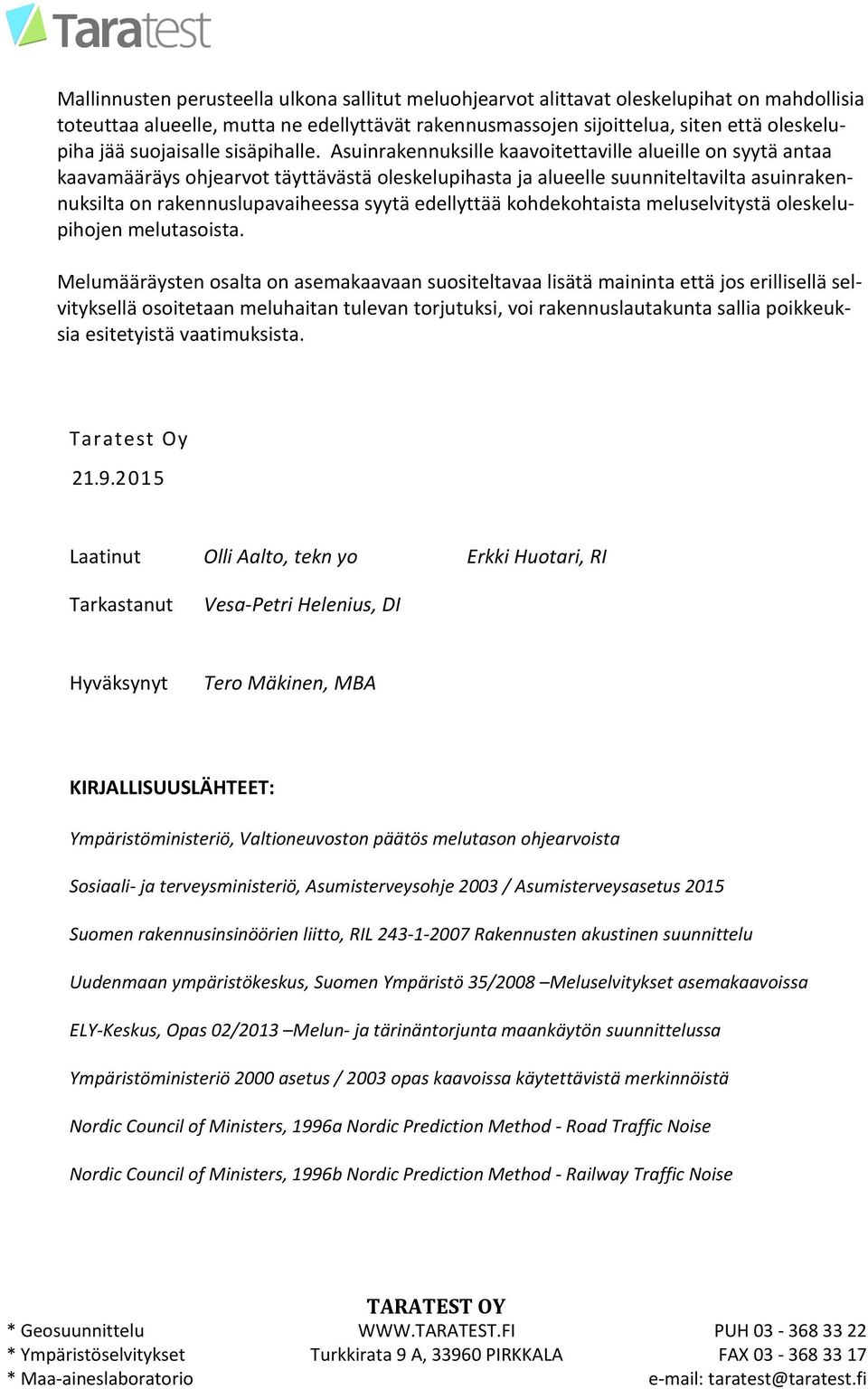 Asuinrakennuksille kaavoitettaville alueille on syytä antaa kaavaääräys ohjearvot täyttävästä oleskelupihasta ja alueelle suunniteltavilta asuinrakennuksilta on rakennuslupavaiheessa syytä edellyttää