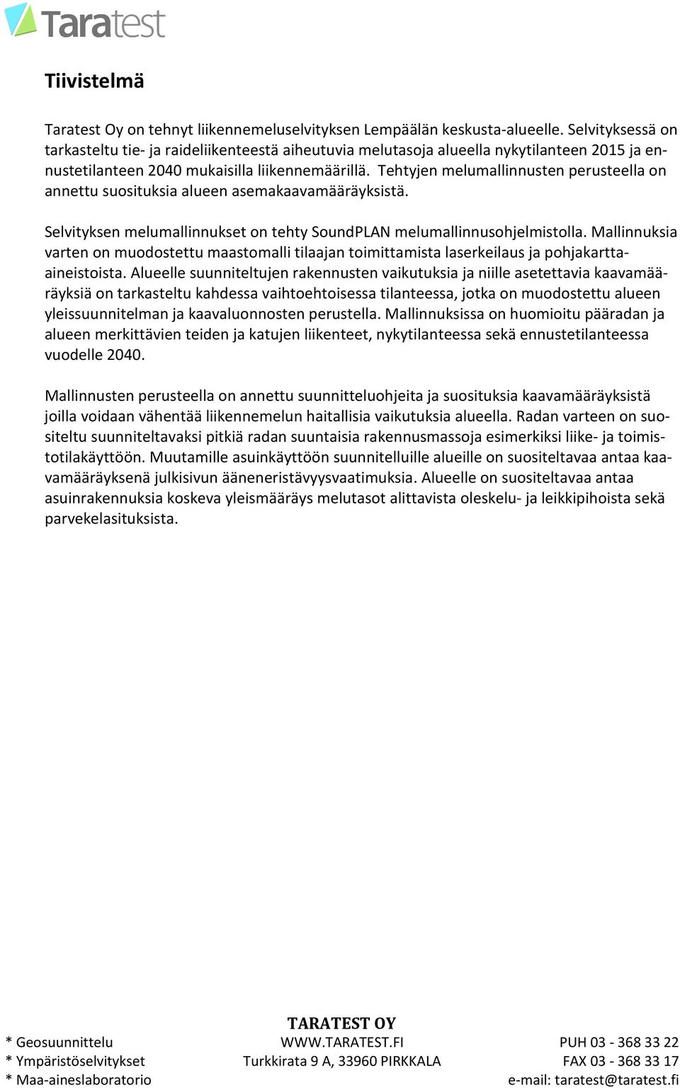Tehtyjen eluallinnusten perusteella on annettu suosituksia alueen aseakaavaääräyksistä. Selvityksen eluallinnukset on tehty SoundPLAN eluallinnusohjelistolla.