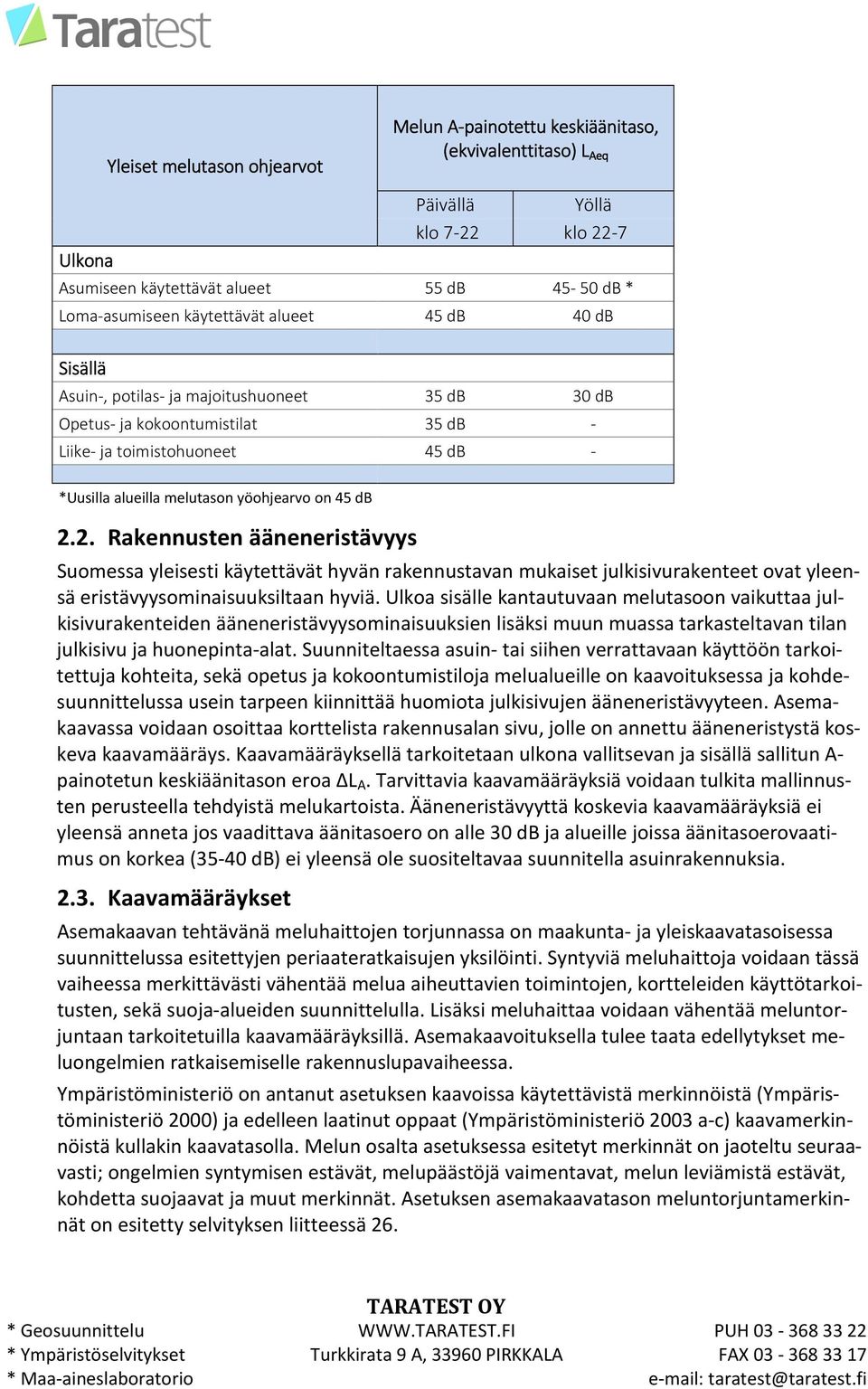 2. ten ääneneristävyys Suoessa yleisesti käytettävät hyvän rakennustavan ukaiset julkisivurakenteet ovat yleensä eristävyysoinaisuuksiltaan hyviä.