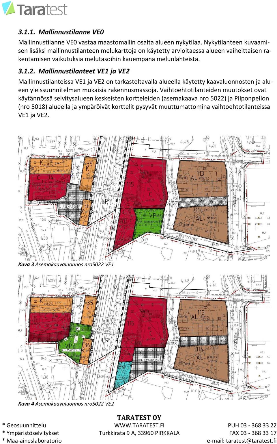 Mallinnustilanteet VE1 ja VE2 Mallinnustilanteissa VE1 ja VE2 on tarkasteltavalla alueella käytetty kaavaluonnosten ja alueen yleissuunnitelan ukaisia rakennusassoja.