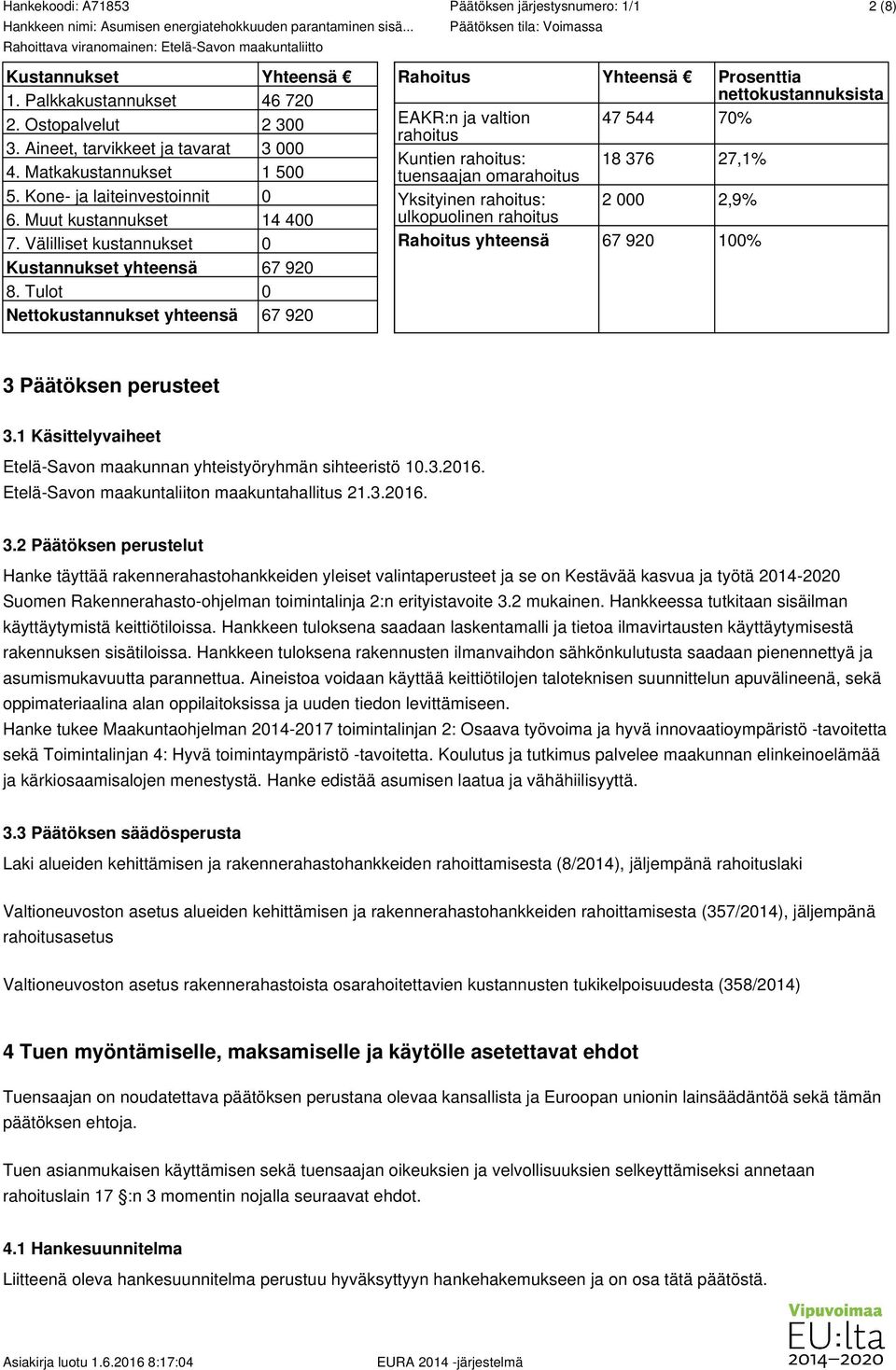 Tulot 0 Nettokustannukset yhteensä 67 920 Päätöksen tila: Voimassa Rahoitus Yhteensä Prosenttia nettokustannuksista EAKR:n ja valtion 47 544 70% rahoitus Kuntien rahoitus: 18 376 27,1% tuensaajan