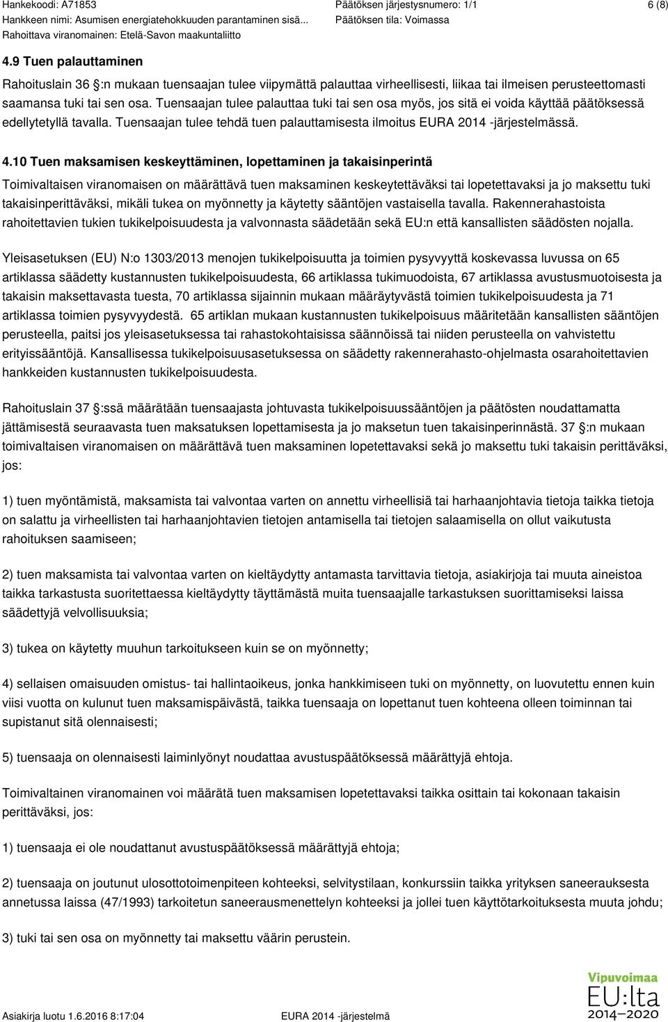 10 Tuen maksamisen keskeyttäminen, lopettaminen ja takaisinperintä Toimivaltaisen viranomaisen on määrättävä tuen maksaminen keskeytettäväksi tai lopetettavaksi ja jo maksettu tuki