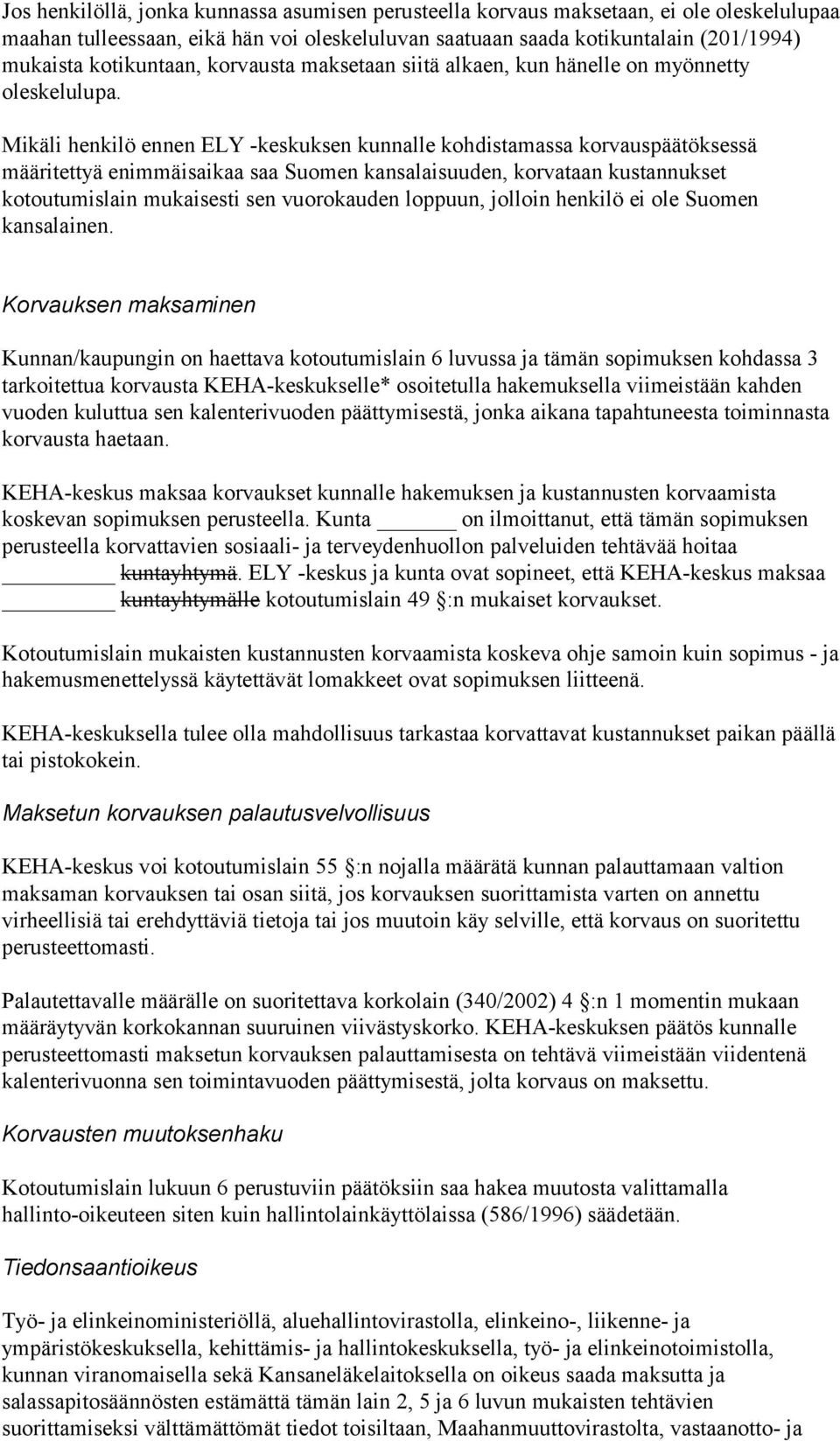 Mikäli henkilö ennen ELY -keskuksen kunnalle kohdistamassa korvauspäätöksessä määritettyä enimmäisaikaa saa Suomen kansalaisuuden, korvataan kustannukset kotoutumislain mukaisesti sen vuorokauden