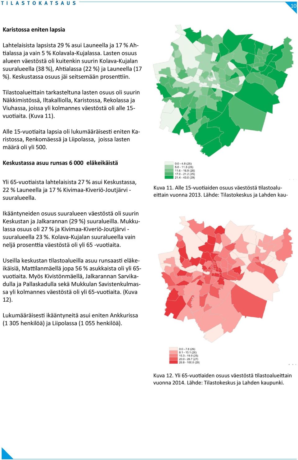 Tilastoalueittain tarkasteltuna lasten osuus oli suurin Näkkimistössä, Iltakalliolla, Karistossa, Rekolassa ja Viuhassa, joissa yli kolmannes väestöstä oli alle 15- vuotiaita. (Kuva 11).
