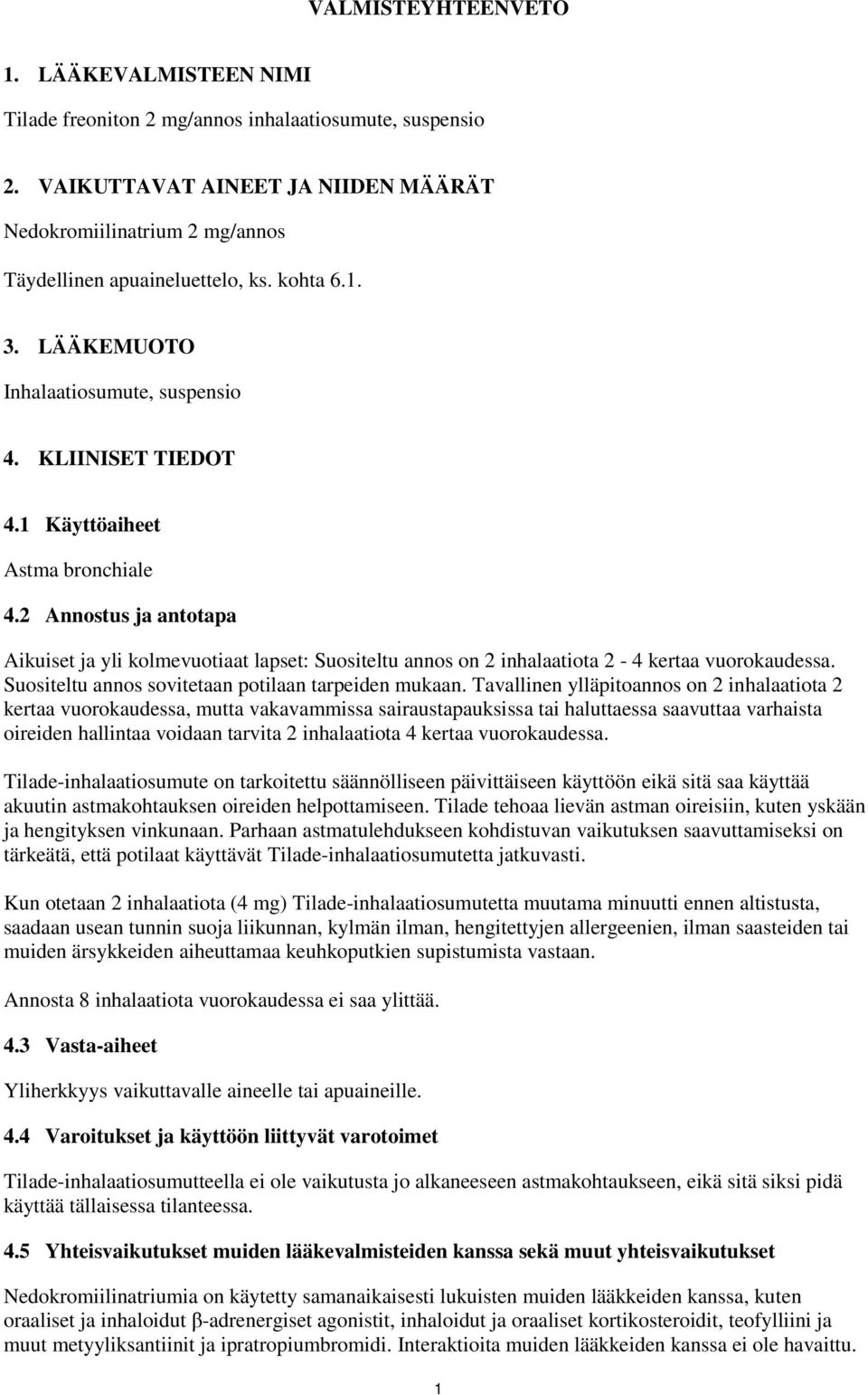 1 Käyttöaiheet Astma bronchiale 4.2 Annostus ja antotapa Aikuiset ja yli kolmevuotiaat lapset: Suositeltu annos on 2 inhalaatiota 2-4 kertaa vuorokaudessa.