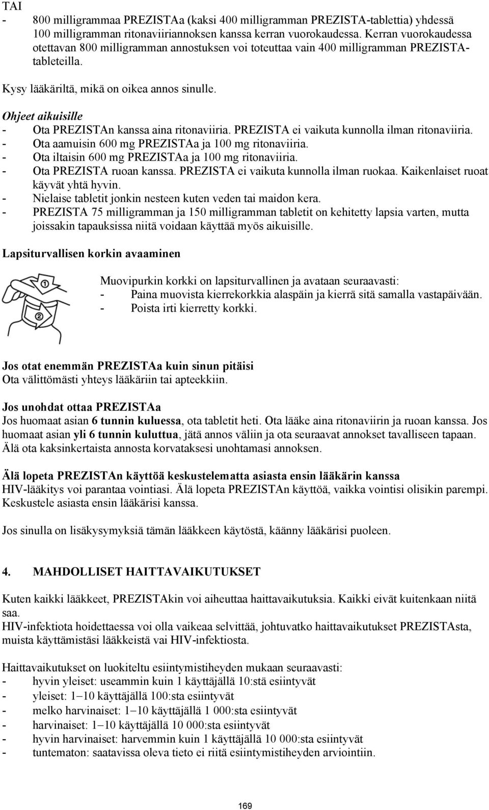 Ohjeet aikuisille - Ota PREZISTAn kanssa aina ritonaviiria. PREZISTA ei vaikuta kunnolla ilman ritonaviiria. - Ota aamuisin 600 mg PREZISTAa ja 100 mg ritonaviiria.