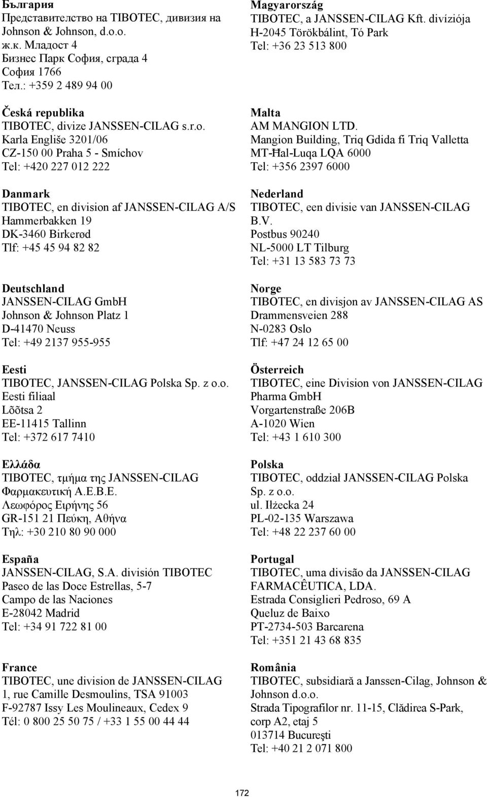 JANSSEN-CILAG GmbH Johnson & Johnson Platz 1 D-41470 Neuss Tel: +49 2137 955-955 Eesti TIBOTEC, JANSSEN-CILAG Polska Sp. z o.o. Eesti filiaal Lõõtsa 2 EE-11415 Tallinn Tel: +372 617 7410 Ελλάδα TIBOTEC, τμήμα της JANSSEN-CILAG Φαρμακευτική Α.