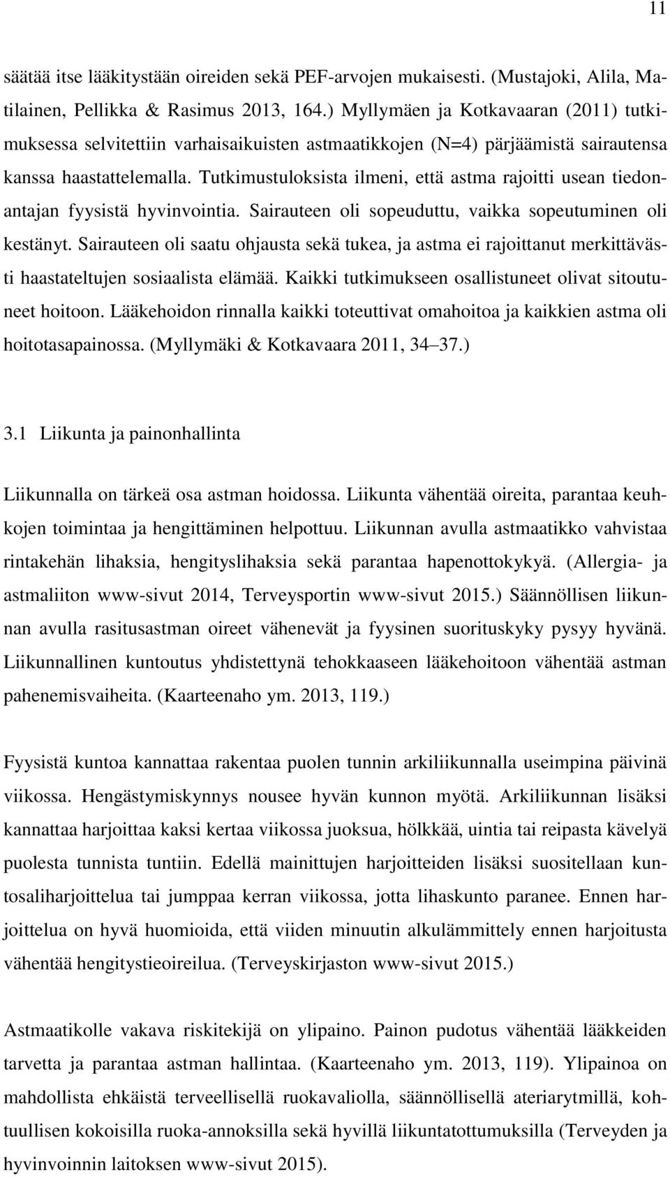 Tutkimustuloksista ilmeni, että astma rajoitti usean tiedonantajan fyysistä hyvinvointia. Sairauteen oli sopeuduttu, vaikka sopeutuminen oli kestänyt.