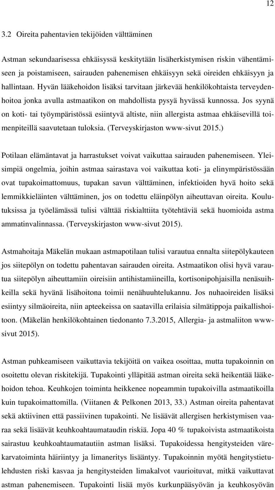 Jos syynä on koti- tai työympäristössä esiintyvä altiste, niin allergista astmaa ehkäisevillä toimenpiteillä saavutetaan tuloksia. (Terveyskirjaston www-sivut 2015.