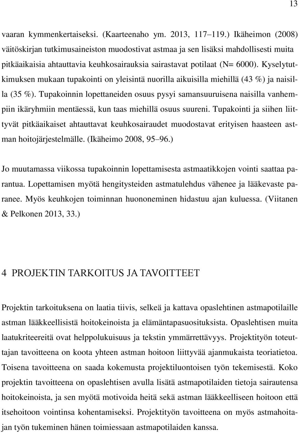 Kyselytutkimuksen mukaan tupakointi on yleisintä nuorilla aikuisilla miehillä (43 %) ja naisilla (35 %).