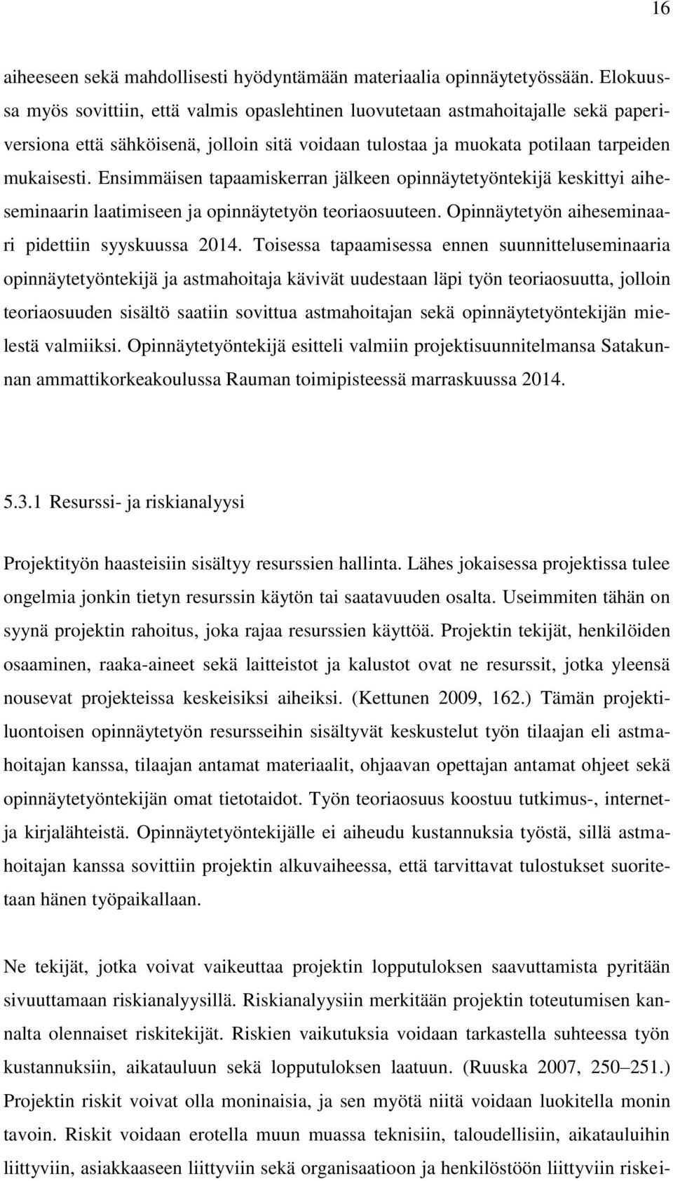 Ensimmäisen tapaamiskerran jälkeen opinnäytetyöntekijä keskittyi aiheseminaarin laatimiseen ja opinnäytetyön teoriaosuuteen. Opinnäytetyön aiheseminaari pidettiin syyskuussa 2014.